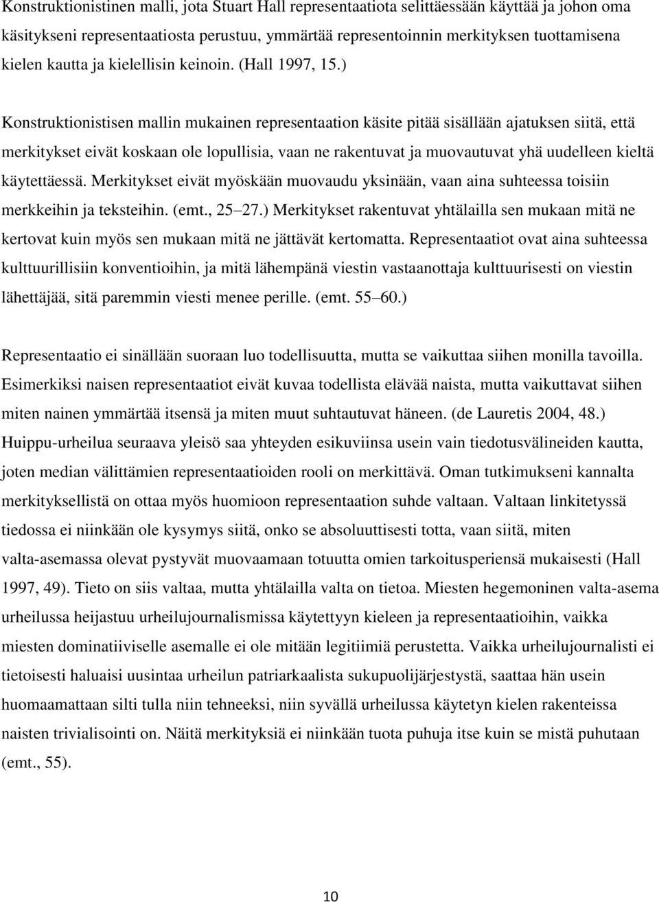 ) Konstruktionistisen mallin mukainen representaation käsite pitää sisällään ajatuksen siitä, että merkitykset eivät koskaan ole lopullisia, vaan ne rakentuvat ja muovautuvat yhä uudelleen kieltä