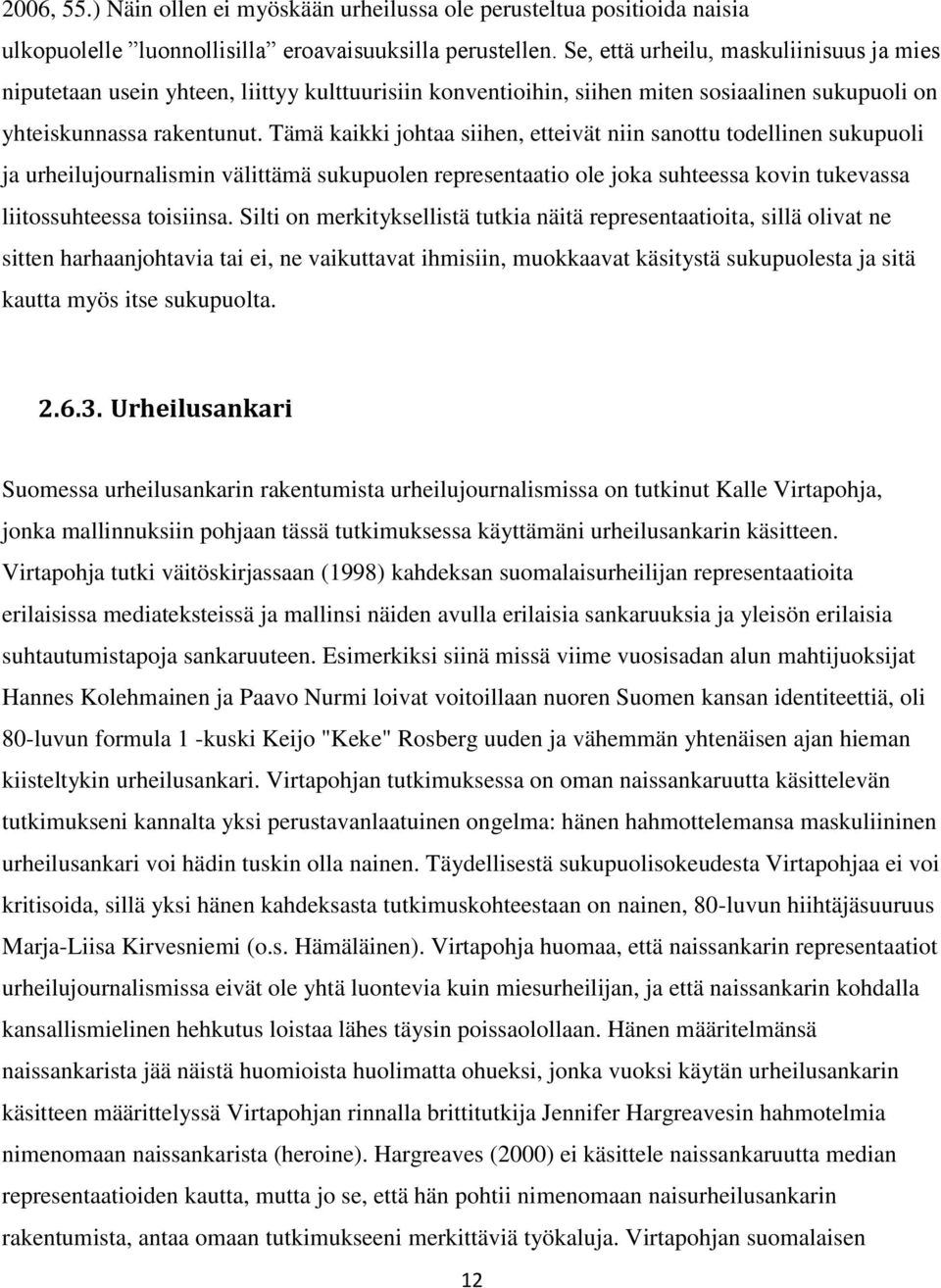 Tämä kaikki johtaa siihen, etteivät niin sanottu todellinen sukupuoli ja urheilujournalismin välittämä sukupuolen representaatio ole joka suhteessa kovin tukevassa liitossuhteessa toisiinsa.