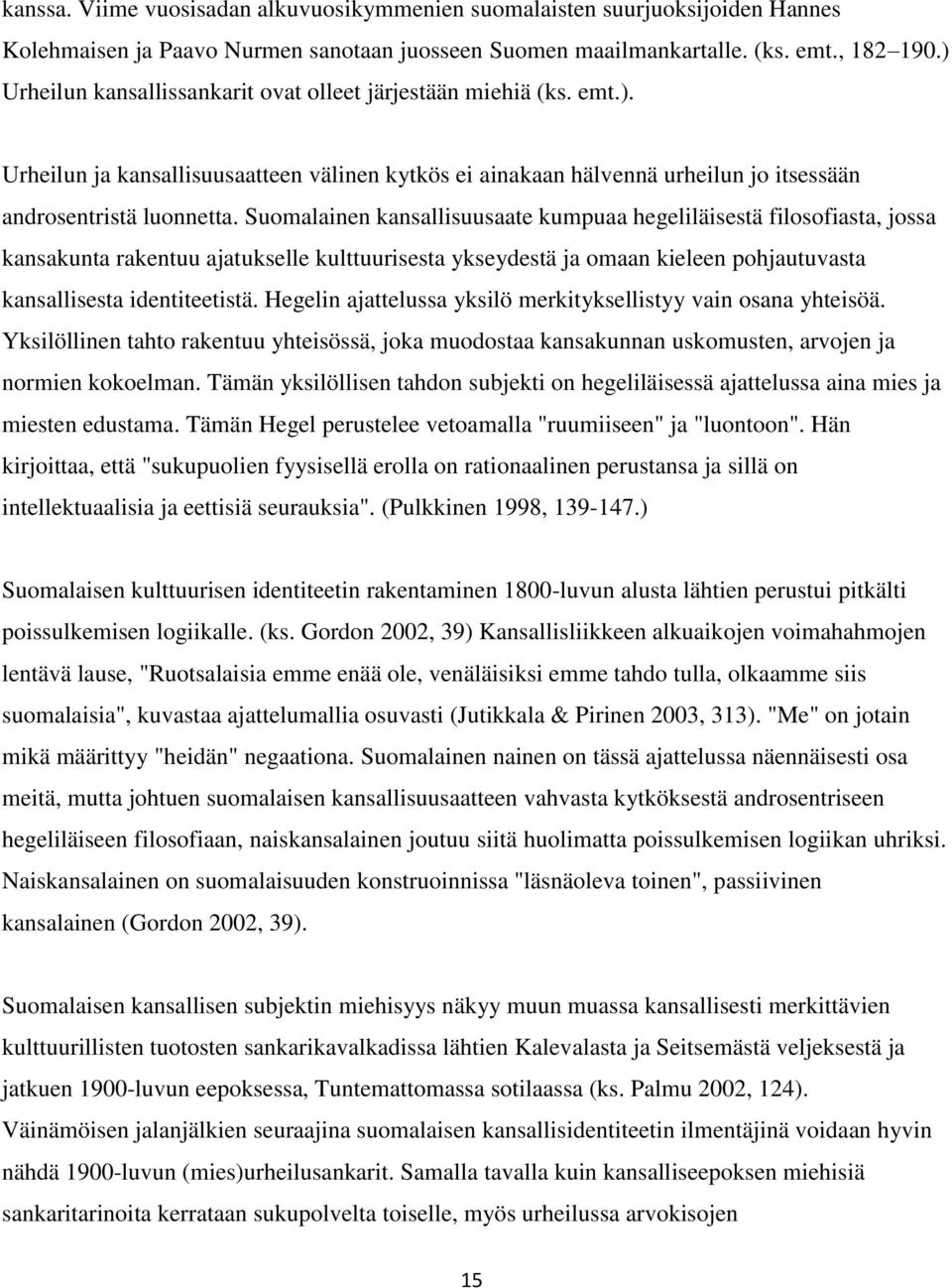 Suomalainen kansallisuusaate kumpuaa hegeliläisestä filosofiasta, jossa kansakunta rakentuu ajatukselle kulttuurisesta ykseydestä ja omaan kieleen pohjautuvasta kansallisesta identiteetistä.