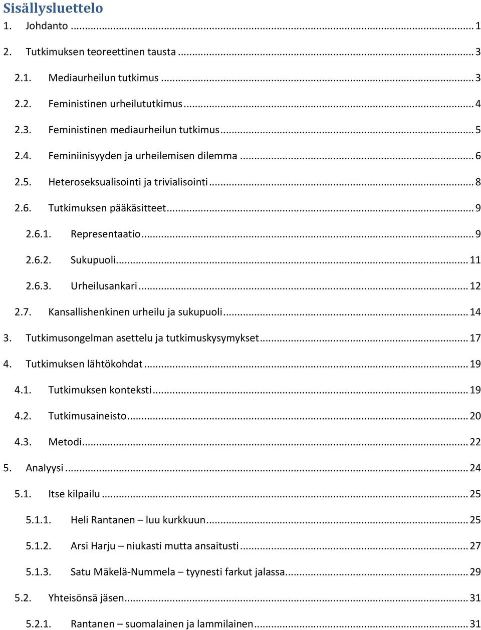 Kansallishenkinen urheilu ja sukupuoli... 14 3. Tutkimusongelman asettelu ja tutkimuskysymykset... 17 4. Tutkimuksen lähtökohdat... 19 4.1. Tutkimuksen konteksti... 19 4.2. Tutkimusaineisto... 20 4.3. Metodi.