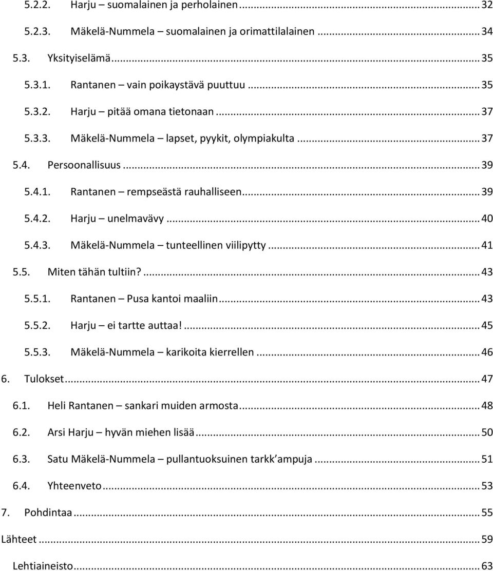 .. 41 5.5. Miten tähän tultiin?... 43 5.5.1. Rantanen Pusa kantoi maaliin... 43 5.5.2. Harju ei tartte auttaa!... 45 5.5.3. Mäkelä-Nummela karikoita kierrellen... 46 6. Tulokset... 47 6.1. Heli Rantanen sankari muiden armosta.