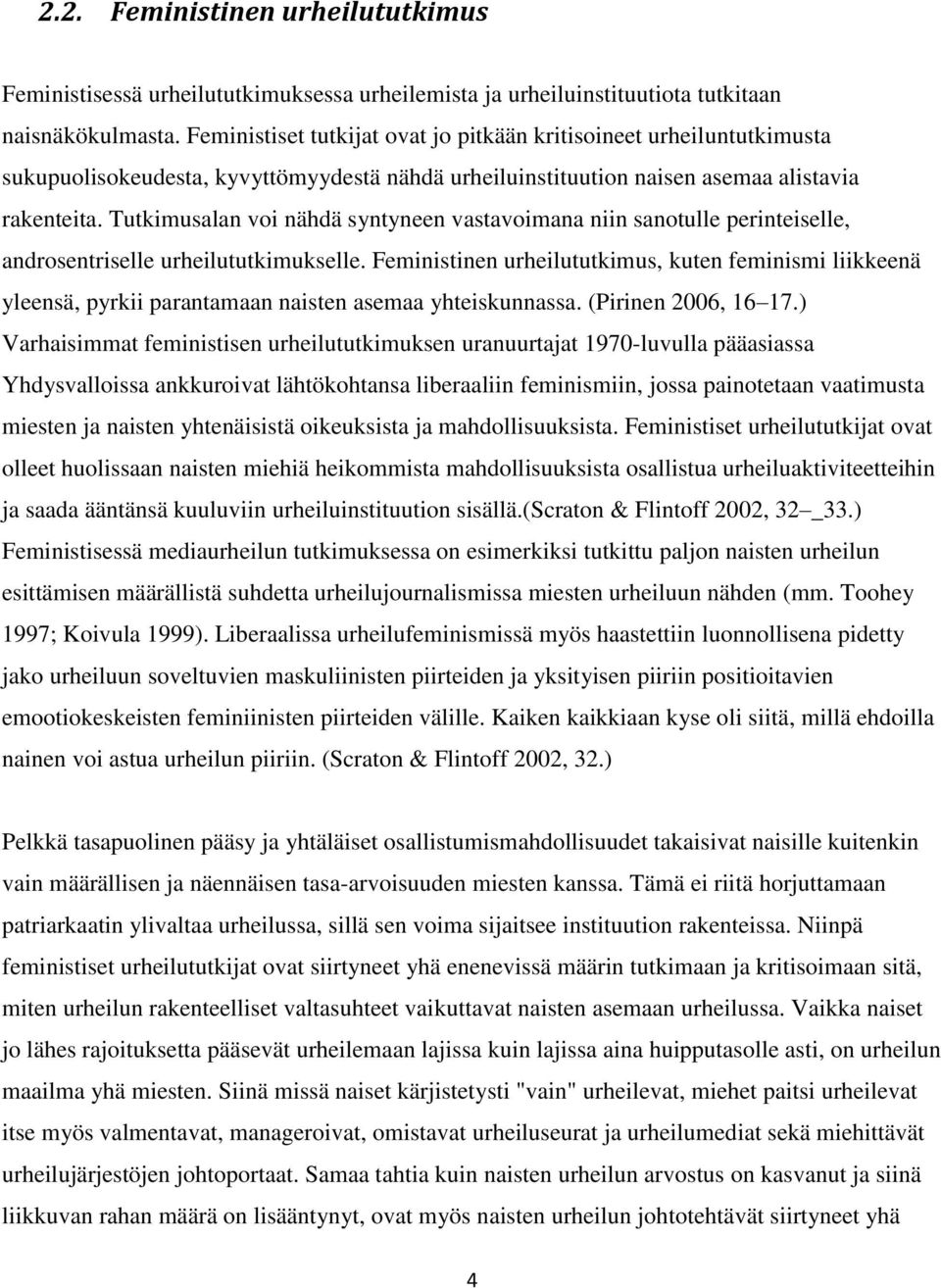 Tutkimusalan voi nähdä syntyneen vastavoimana niin sanotulle perinteiselle, androsentriselle urheilututkimukselle.