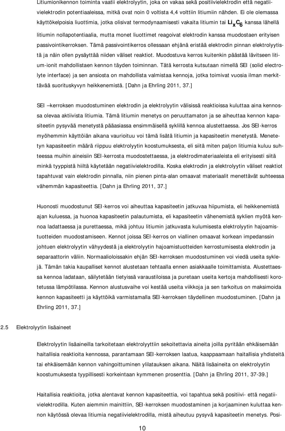 kanssa muodostaen erityisen passivointikerroksen. Tämä passivointikerros ollessaan ehjänä eristää elektrodin pinnan elektrolyytistä ja näin ollen pysäyttää niiden väliset reaktiot.