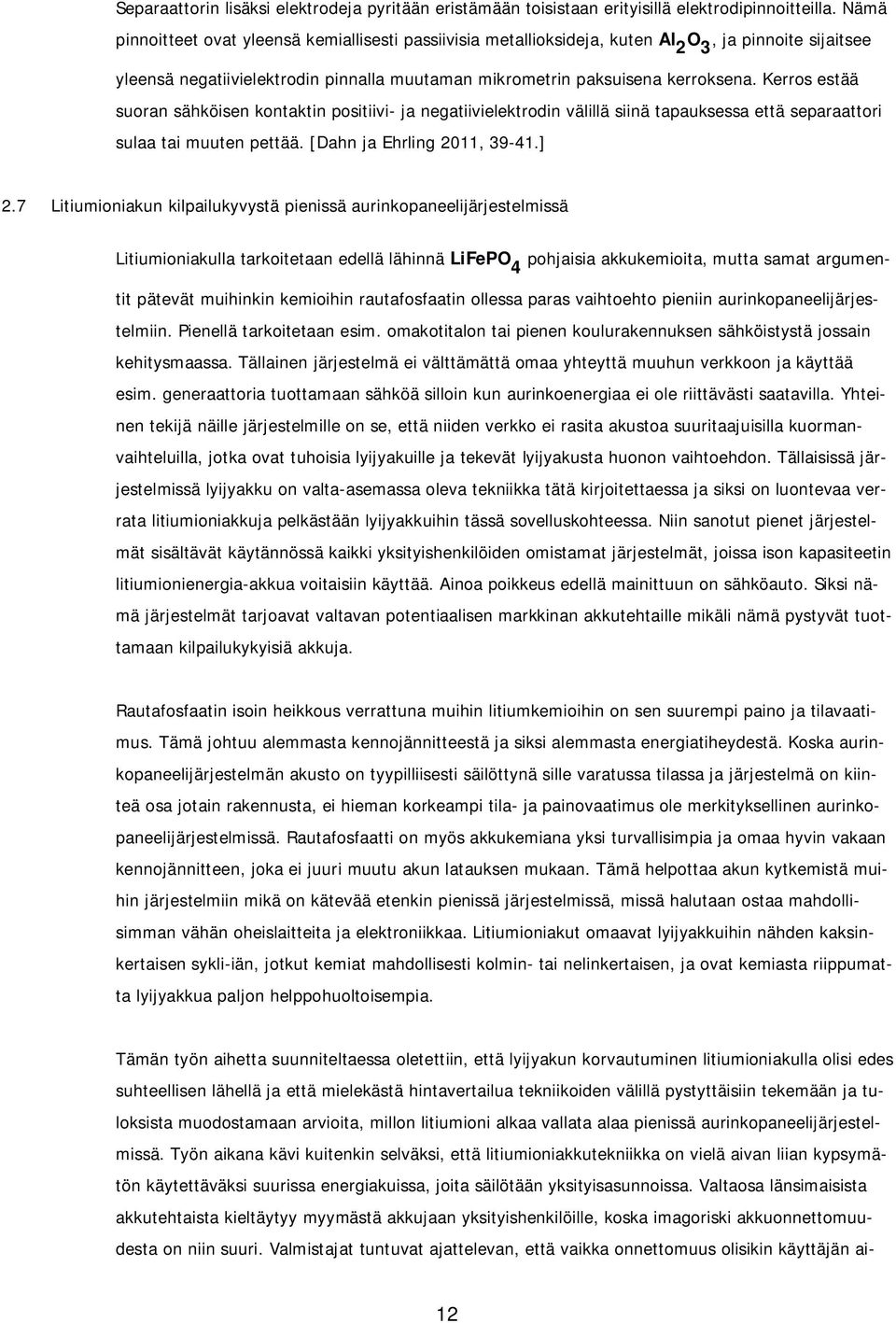 Kerros estää suoran sähköisen kontaktin positiivi- ja negatiivielektrodin välillä siinä tapauksessa että separaattori sulaa tai muuten pettää. [Dahn ja Ehrling 2011, 39-41.] 2.
