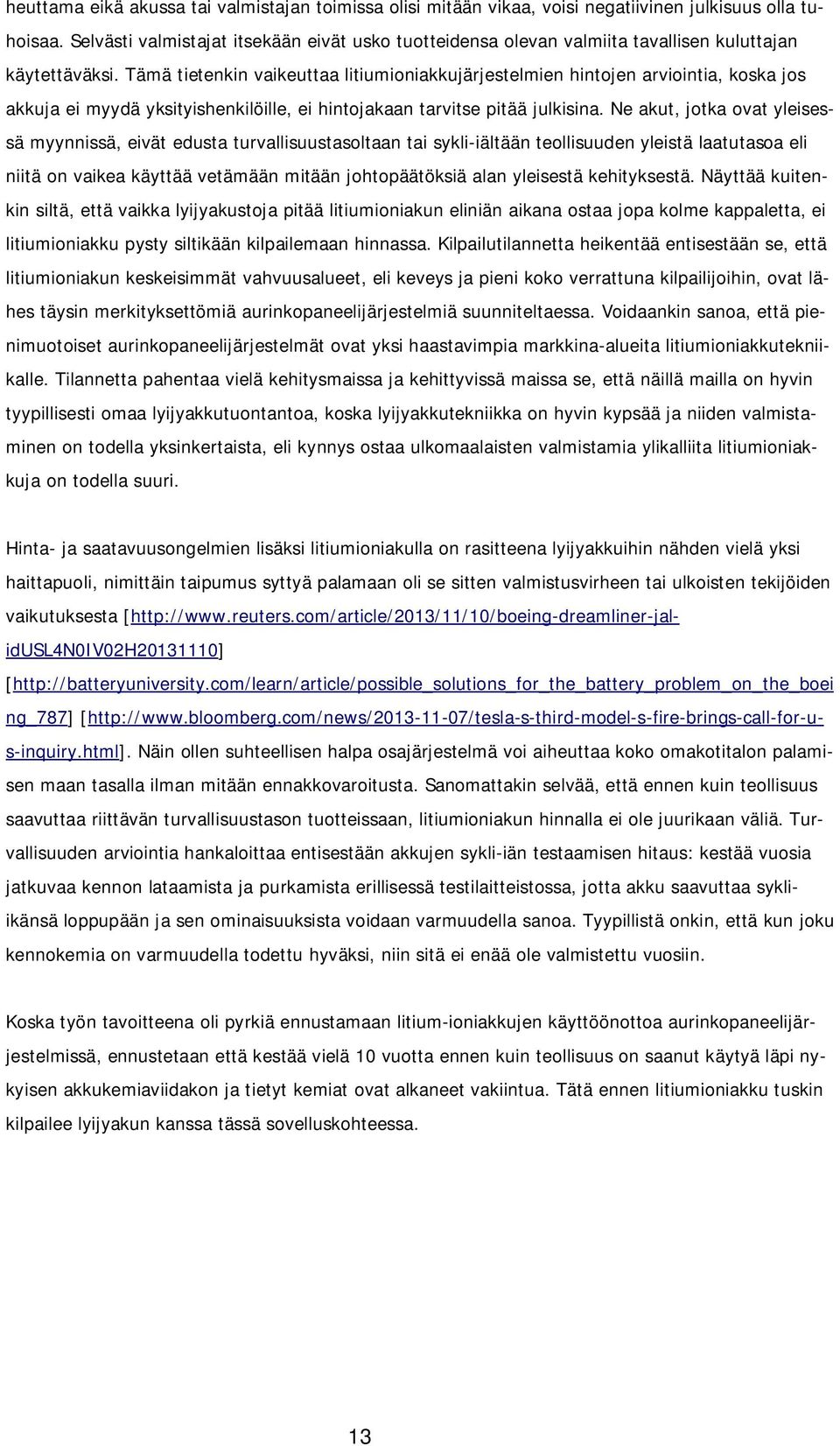 Tämä tietenkin vaikeuttaa litiumioniakkujärjestelmien hintojen arviointia, koska jos akkuja ei myydä yksityishenkilöille, ei hintojakaan tarvitse pitää julkisina.