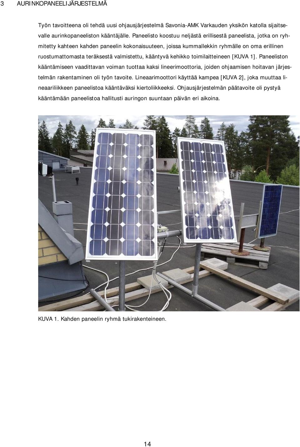 kääntyvä kehikko toimilaitteineen [KUVA 1]. Paneeliston kääntämiseen vaadittavan voiman tuottaa kaksi lineerimoottoria, joiden ohjaamisen hoitavan järjestelmän rakentaminen oli työn tavoite.
