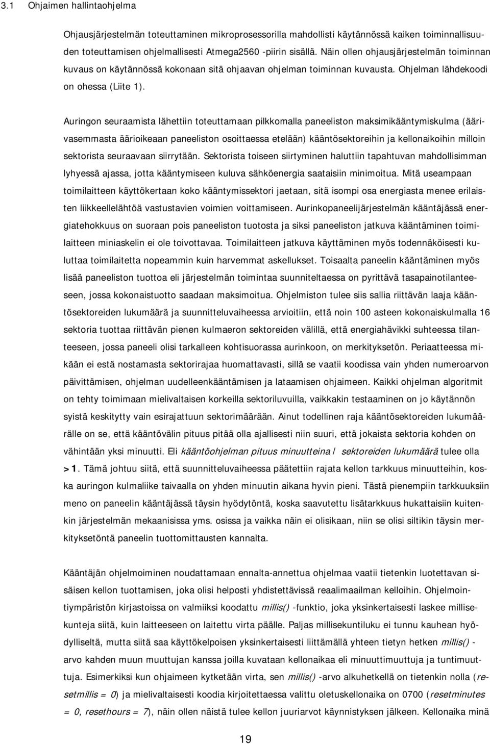 Auringon seuraamista lähettiin toteuttamaan pilkkomalla paneeliston maksimikääntymiskulma (äärivasemmasta äärioikeaan paneeliston osoittaessa etelään) kääntösektoreihin ja kellonaikoihin milloin