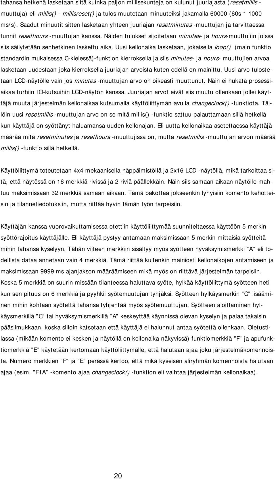 Näiden tulokset sijoitetaan minutes- ja hours-muuttujiin joissa siis säilytetään senhetkinen laskettu aika.