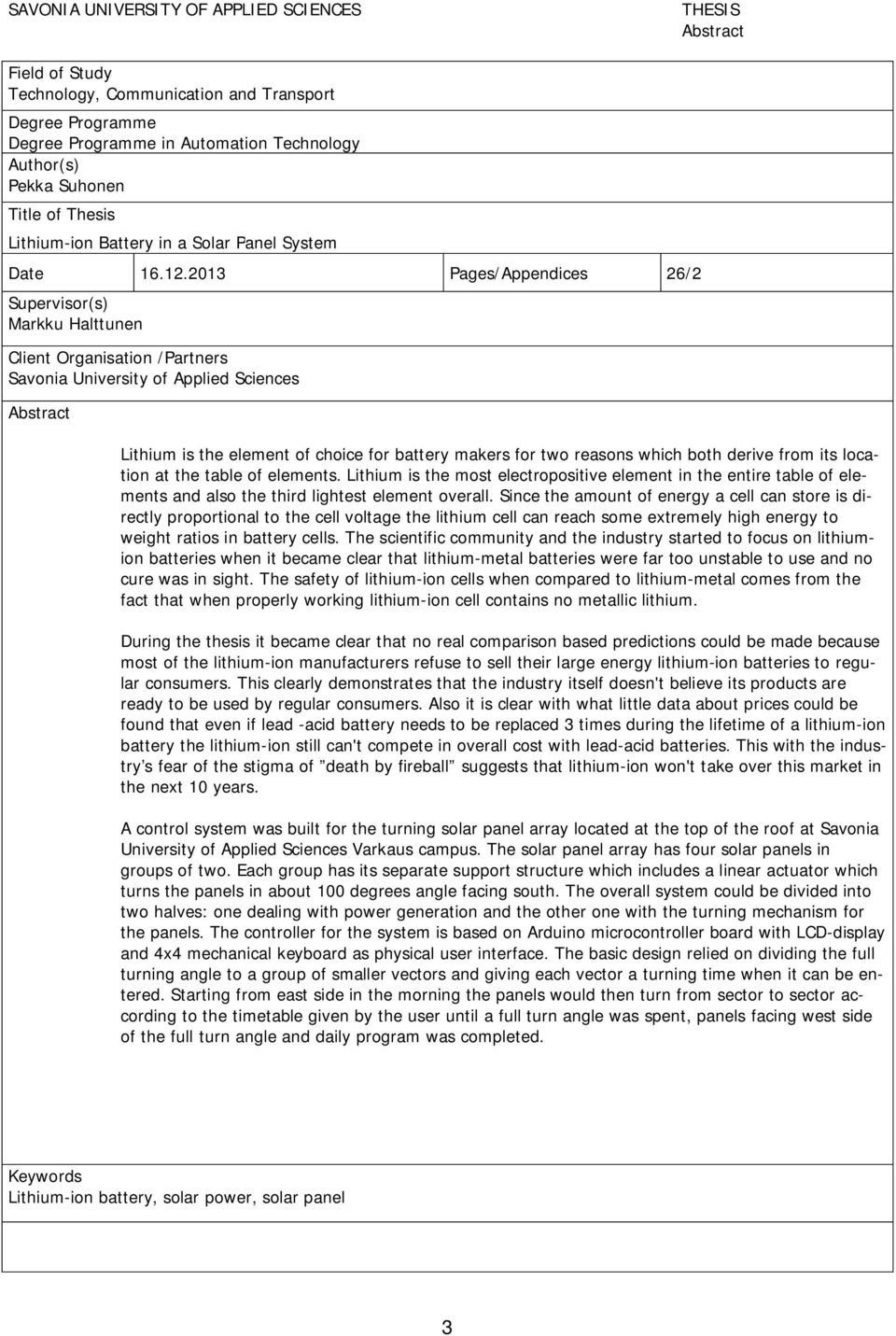 2013 Pages/Appendices 26/2 Supervisor(s) Markku Halttunen Client Organisation /Partners Savonia University of Applied Sciences Abstract Lithium is the element of choice for battery makers for two