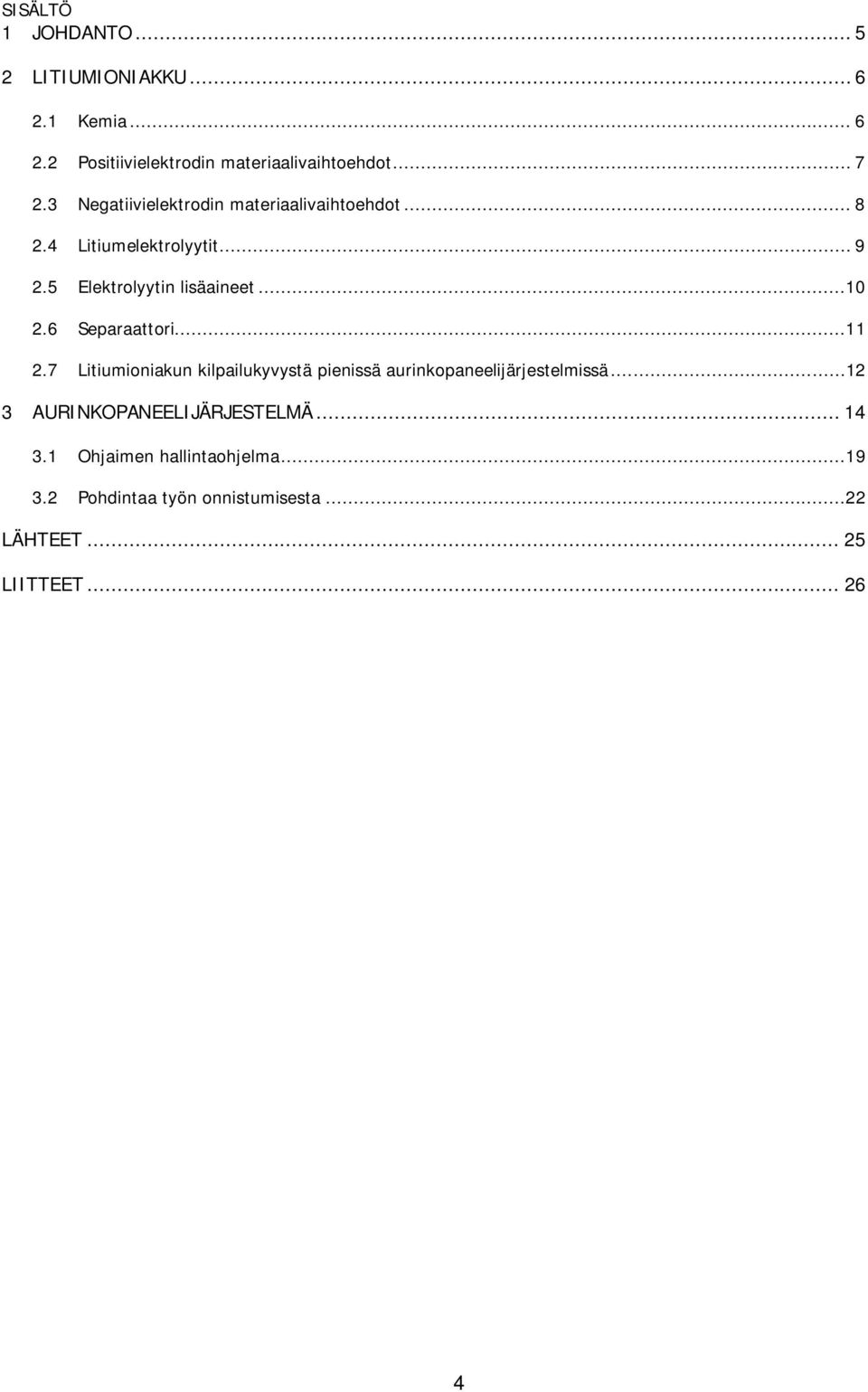 6 Separaattori...11 2.7 Litiumioniakun kilpailukyvystä pienissä aurinkopaneelijärjestelmissä.