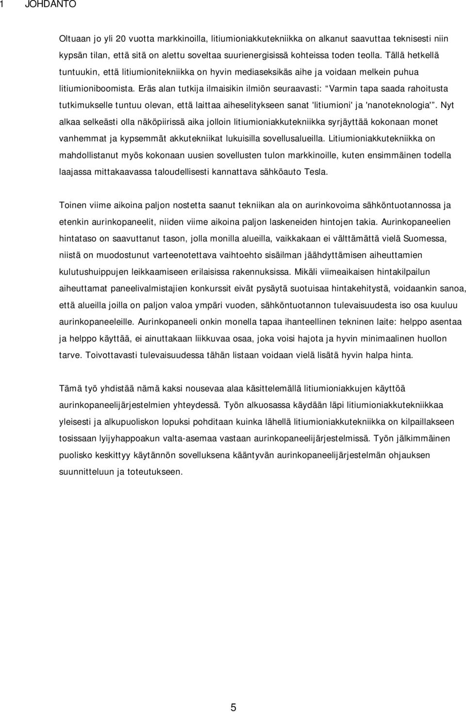 Eräs alan tutkija ilmaisikin ilmiön seuraavasti: Varmin tapa saada rahoitusta tutkimukselle tuntuu olevan, että laittaa aiheselitykseen sanat 'litiumioni' ja 'nanoteknologia'.