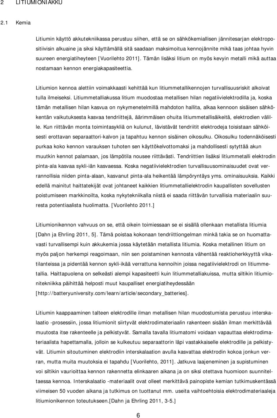 johtaa hyvin suureen energiatiheyteen [Vuorilehto 2011]. Tämän lisäksi litium on myös kevyin metalli mikä auttaa nostamaan kennon energiakapasiteettia.