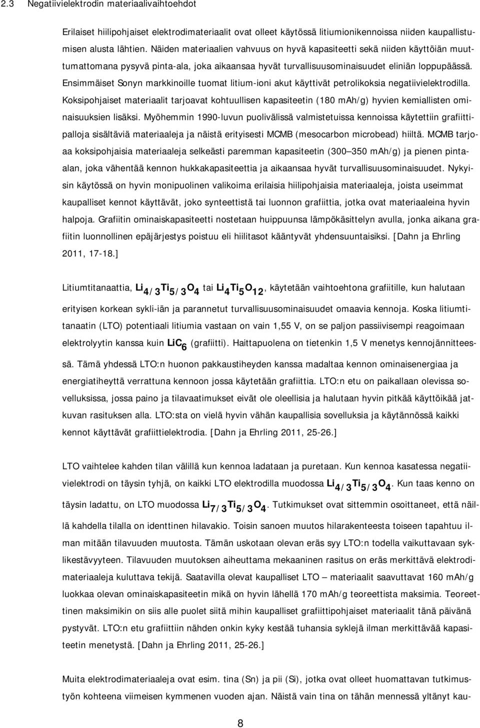 Ensimmäiset Sonyn markkinoille tuomat litium-ioni akut käyttivät petrolikoksia negatiivielektrodilla.