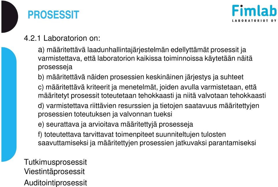 näiden prosessien keskinäinen järjestys ja suhteet c) määritettävä kriteerit ja menetelmät, joiden avulla varmistetaan, että määritetyt prosessit toteutetaan tehokkaasti ja niitä valvotaan