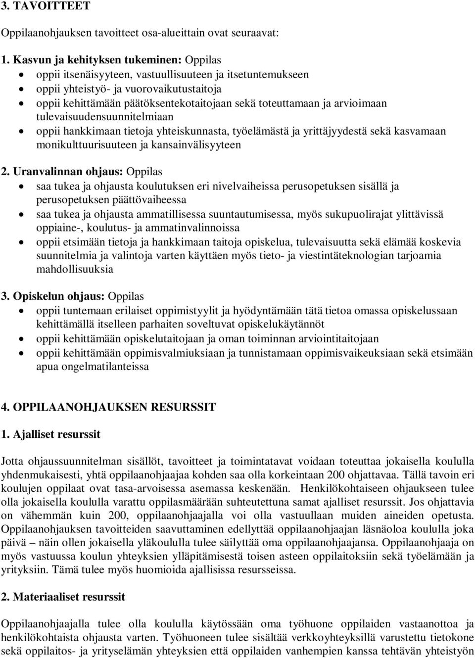 ja arvioimaan tulevaisuudensuunnitelmiaan oppii hankkimaan tietoja yhteiskunnasta, työelämästä ja yrittäjyydestä sekä kasvamaan monikulttuurisuuteen ja kansainvälisyyteen 2.