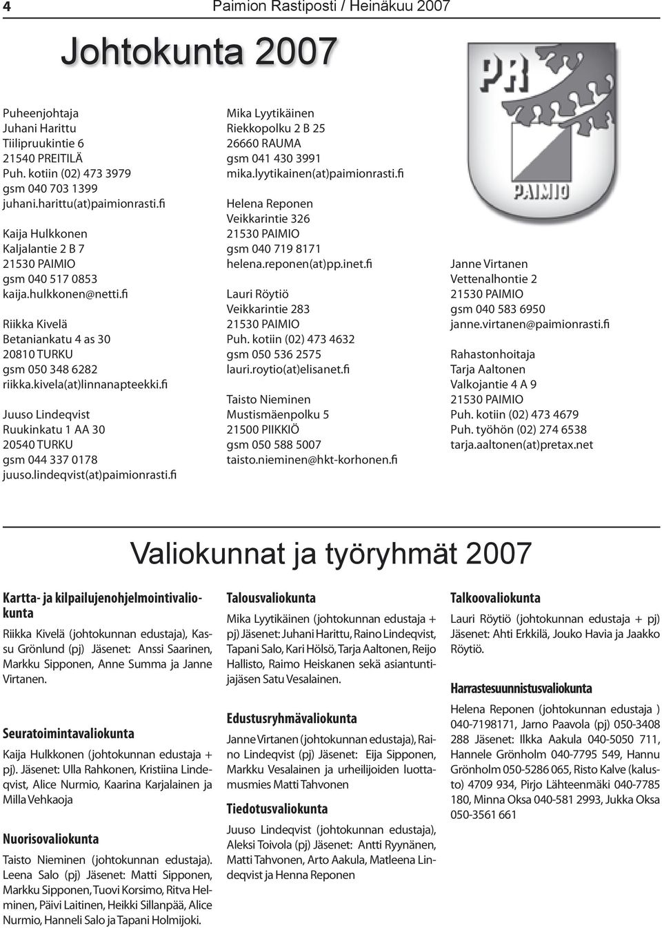 fi Juuso Lindeqvist Ruukinkatu 1 AA 30 20540 TURKU gsm 044 337 0178 juuso.lindeqvist(at)paimionrasti.fi Mika Lyytikäinen Riekkopolku 2 B 25 26660 RAUMA gsm 041 430 3991 mika.