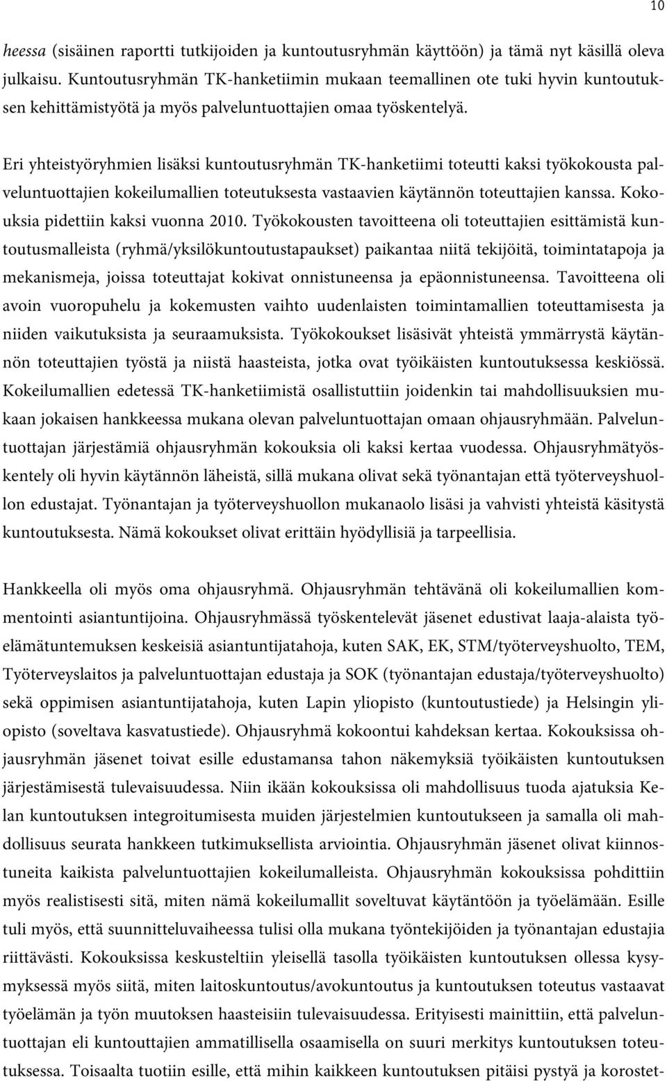 Eri yhteistyöryhmien lisäksi kuntoutusryhmän TK-hanketiimi toteutti kaksi työkokousta palveluntuottajien kokeilumallien toteutuksesta vastaavien käytännön toteuttajien kanssa.