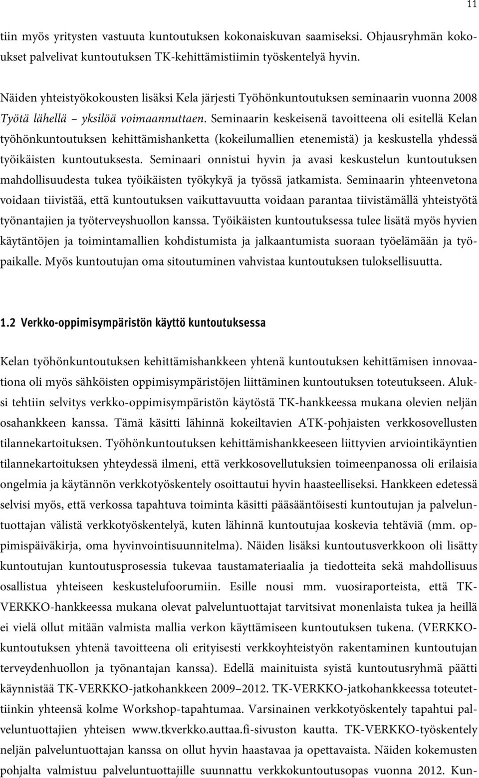 Seminaarin keskeisenä tavoitteena oli esitellä Kelan työhönkuntoutuksen kehittämishanketta (kokeilumallien etenemistä) ja keskustella yhdessä työikäisten kuntoutuksesta.