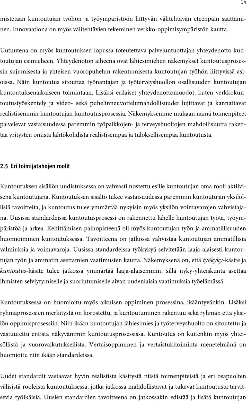 Yhteydenoton aiheena ovat lähiesimiehen näkemykset kuntoutusprosessin sujumisesta ja yhteisen vuoropuhelun rakentumisesta kuntoutujan työhön liittyvissä asioissa.