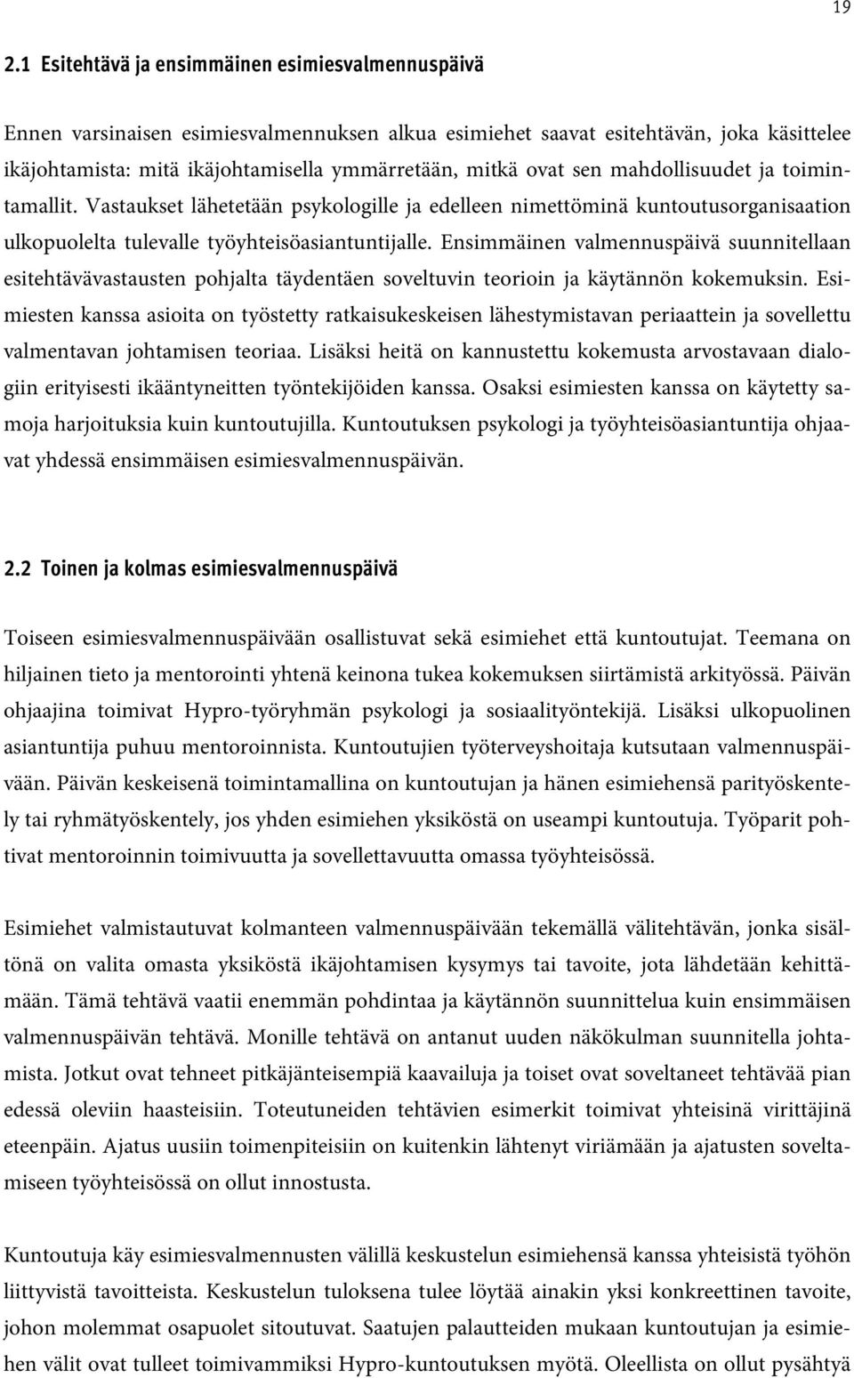 Ensimmäinen valmennuspäivä suunnitellaan esitehtävävastausten pohjalta täydentäen soveltuvin teorioin ja käytännön kokemuksin.