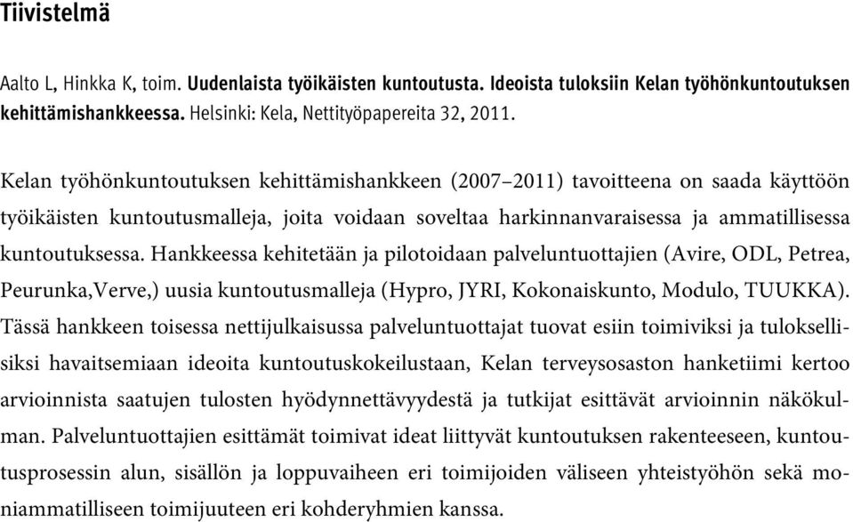 Hankkeessa kehitetään ja pilotoidaan palveluntuottajien (Avire, ODL, Petrea, Peurunka,Verve,) uusia kuntoutusmalleja (Hypro, JYRI, Kokonaiskunto, Modulo, TUUKKA).