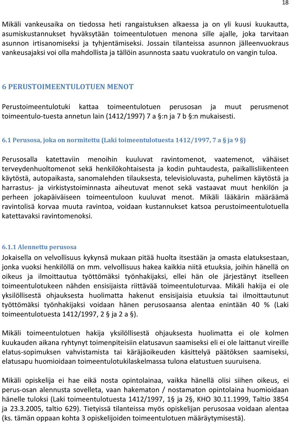 6 PERUSTOIMEENTULOTUEN MENOT Perustoimeentulotuki kattaa toimeentulotuen perusosan ja muut perusmenot toimeentulo-tuesta annetun lain (1412/1997) 7 a :n ja 7 b :n mukaisesti. 6.