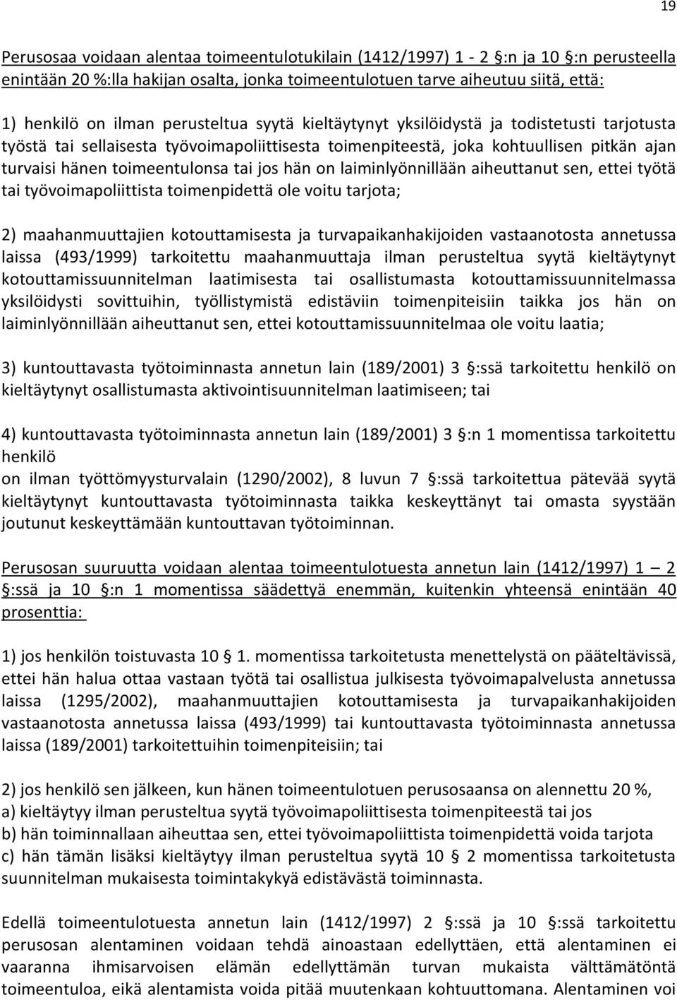 hän on laiminlyönnillään aiheuttanut sen, ettei työtä tai työvoimapoliittista toimenpidettä ole voitu tarjota; 2) maahanmuuttajien kotouttamisesta ja turvapaikanhakijoiden vastaanotosta annetussa