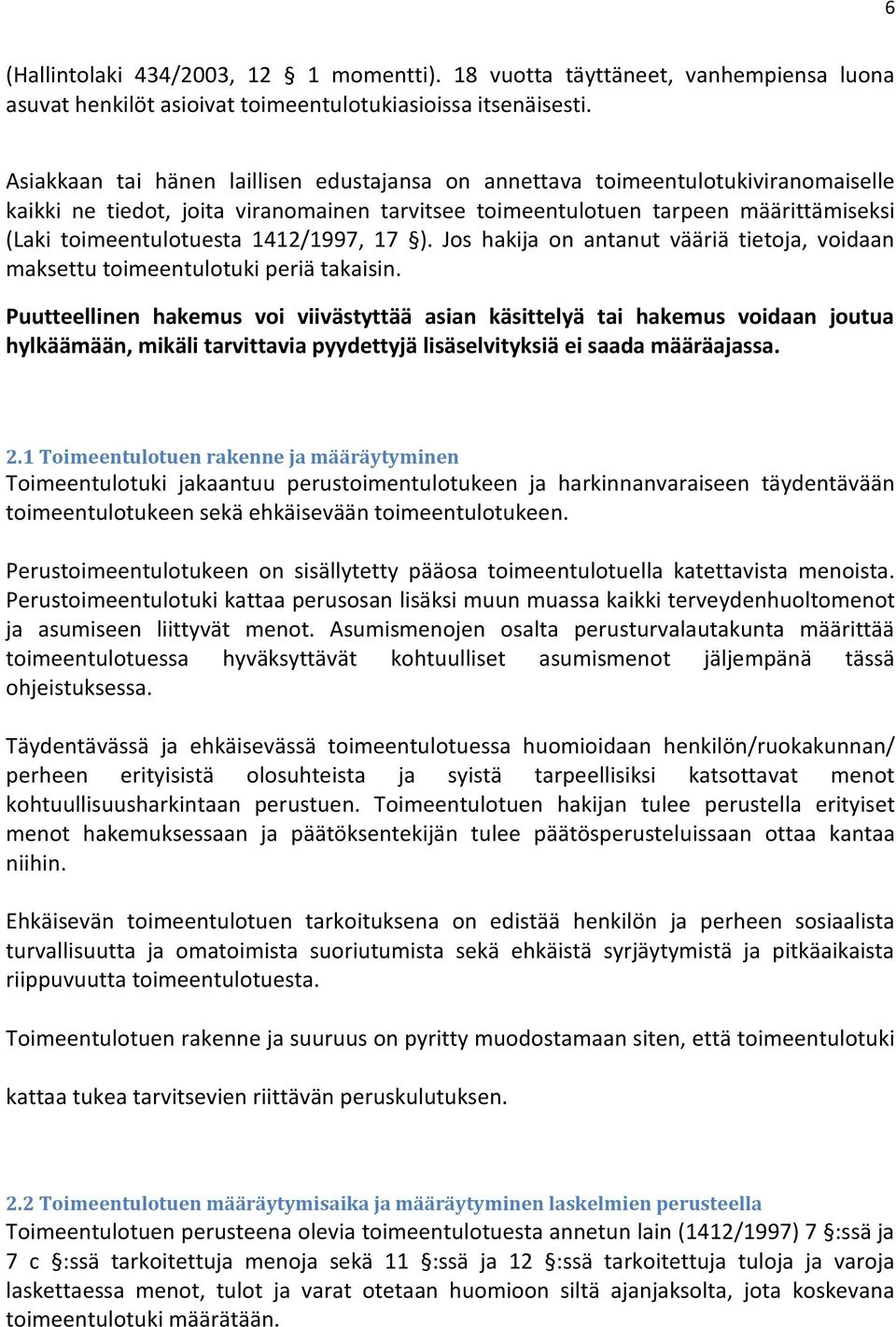 1412/1997, 17 ). Jos hakija on antanut vääriä tietoja, voidaan maksettu toimeentulotuki periä takaisin.