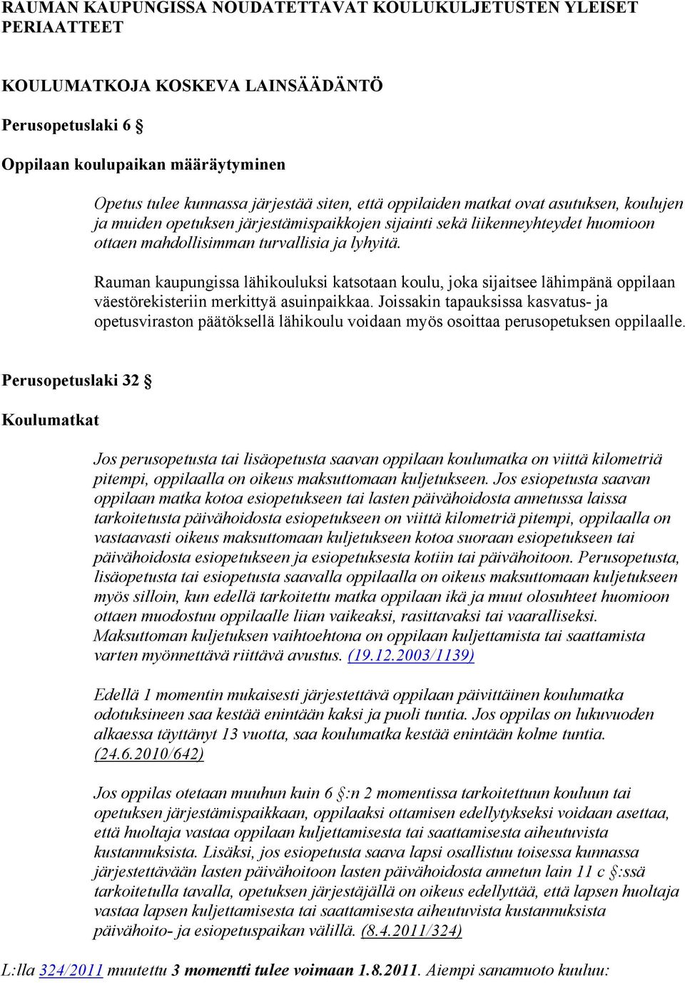 Rauman kaupungissa lähikouluksi katsotaan koulu, joka sijaitsee lähimpänä oppilaan väestörekisteriin merkittyä asuinpaikkaa.