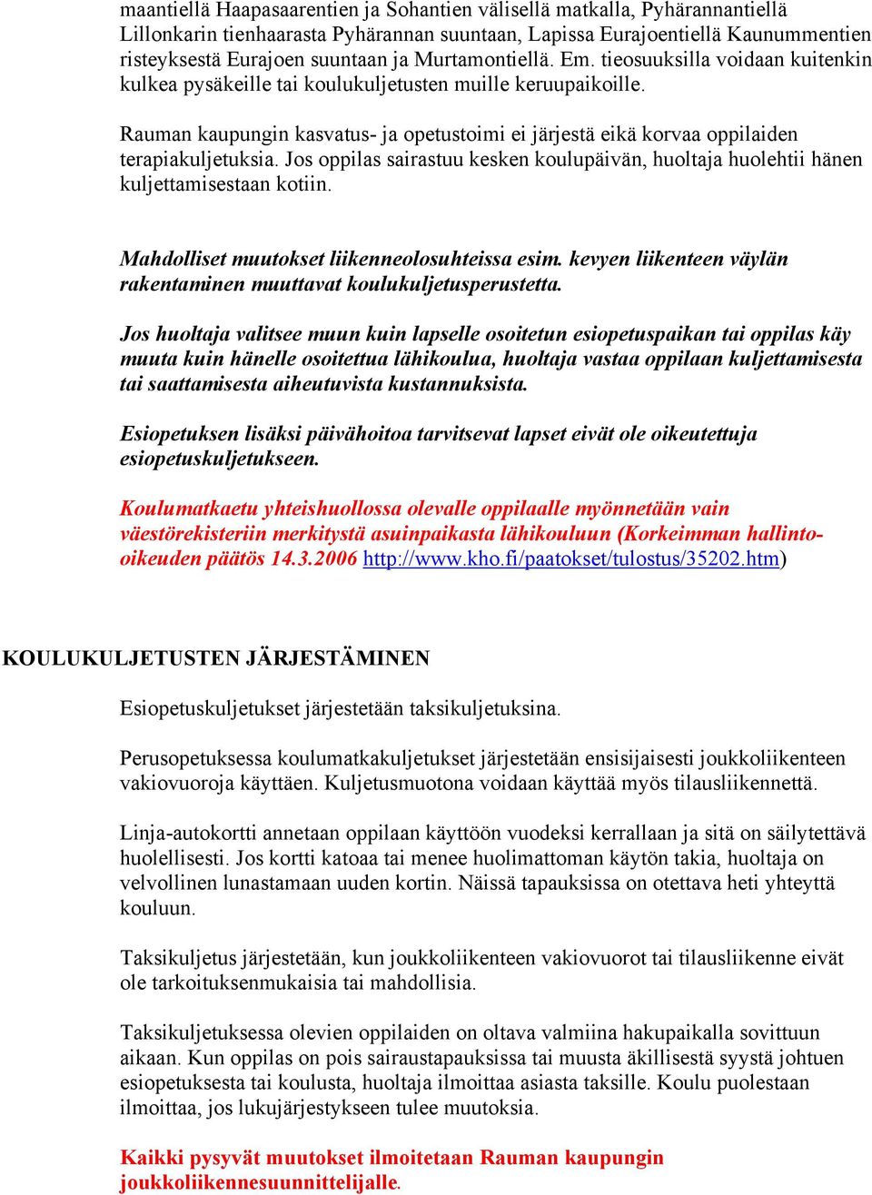 Rauman kaupungin kasvatus- ja opetustoimi ei järjestä eikä korvaa oppilaiden terapiakuljetuksia. Jos oppilas sairastuu kesken koulupäivän, huoltaja huolehtii hänen kuljettamisestaan kotiin.