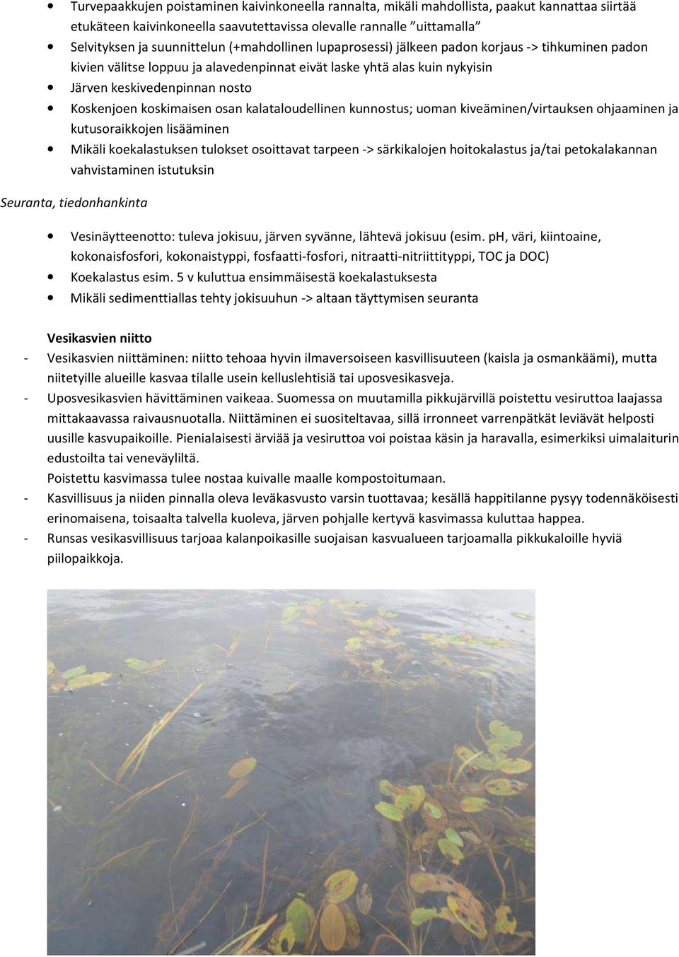 osan kalataloudellinen kunnostus; uoman kiveäminen/virtauksen ohjaaminen ja kutusoraikkojen lisääminen Mikäli koekalastuksen tulokset osoittavat tarpeen -> särkikalojen hoitokalastus ja/tai