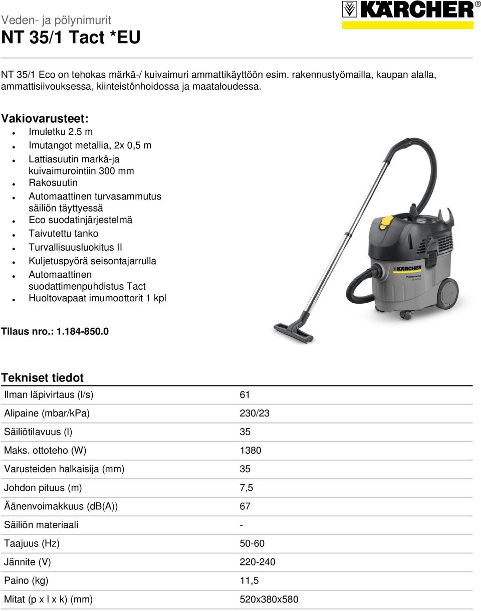 5 m Imutangot metallia, 2x 0,5 m Lattiasuutin markä-ja kuivaimurointiin 300 mm Rakosuutin Automaattinen turvasammutus säiliön täyttyessä Eco suodatinjärjestelmä Taivutettu tanko Turvallisuusluokitus