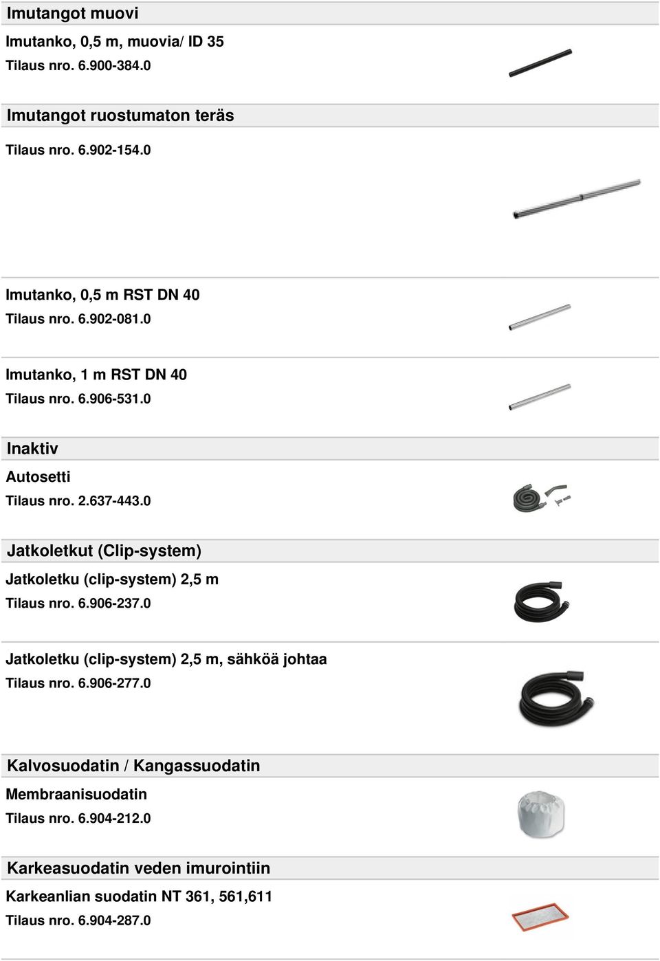 0 Jatkoletkut (Clip-system) Jatkoletku (clip-system) 2,5 m Tilaus nro. 6.906-237.0 Jatkoletku (clip-system) 2,5 m, sähköä johtaa Tilaus nro. 6.906-277.