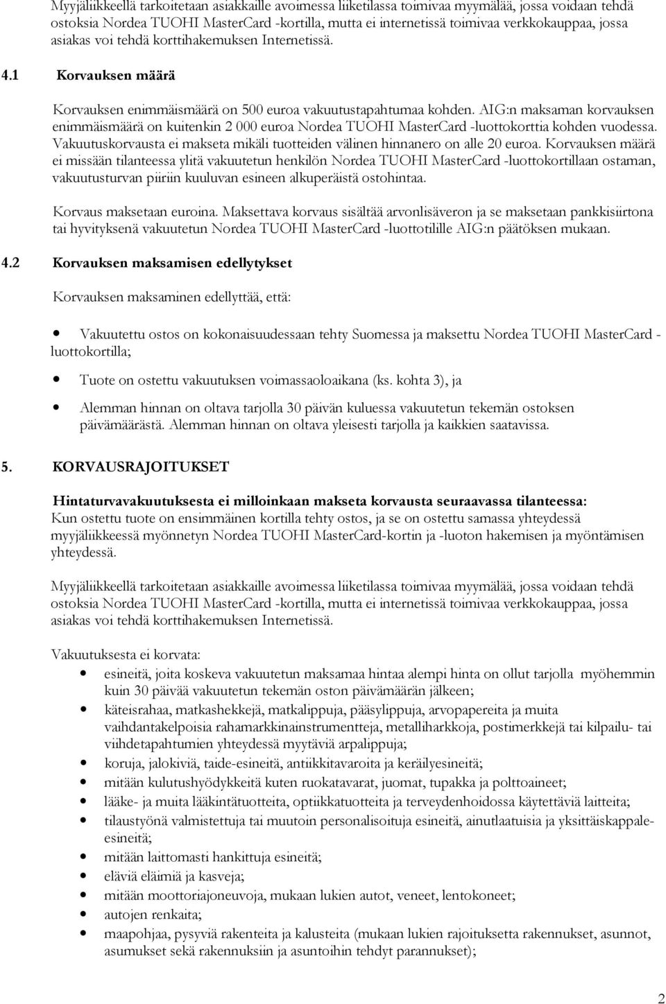 AIG:n maksaman korvauksen enimmäismäärä on kuitenkin 2 000 euroa Nordea TUOHI MasterCard -luottokorttia kohden vuodessa.