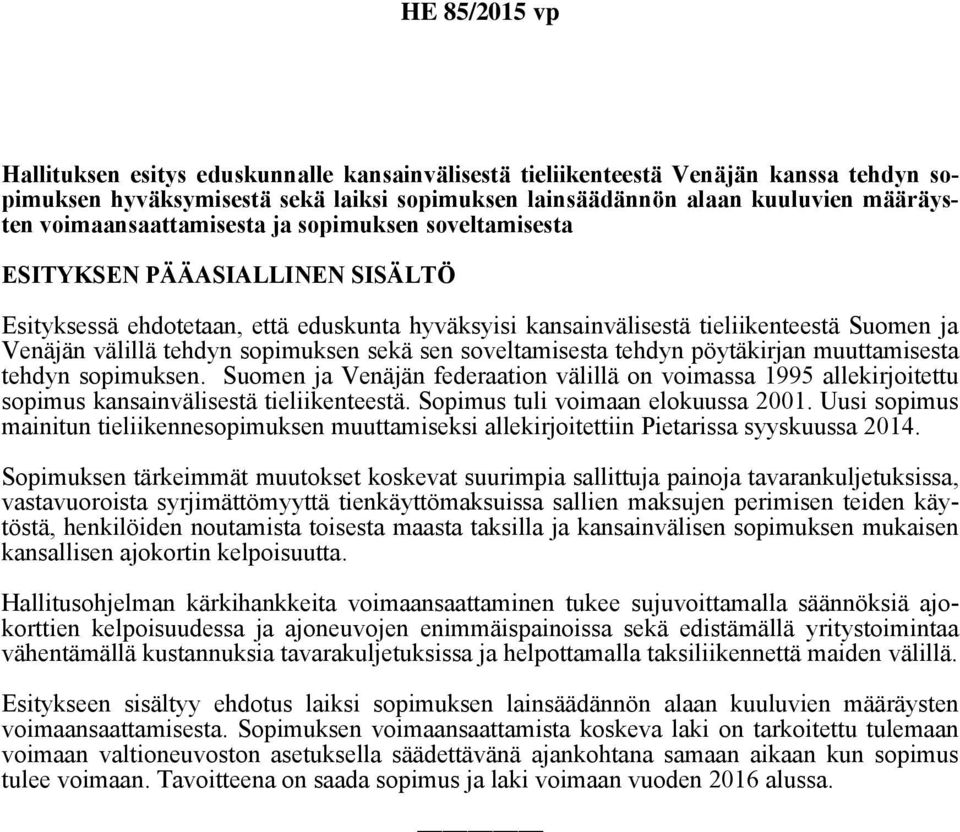 soveltamisesta tehdyn pöytäkirjan muuttamisesta tehdyn sopimuksen. Suomen ja Venäjän federaation välillä on voimassa 1995 allekirjoitettu sopimus kansainvälisestä tieliikenteestä.