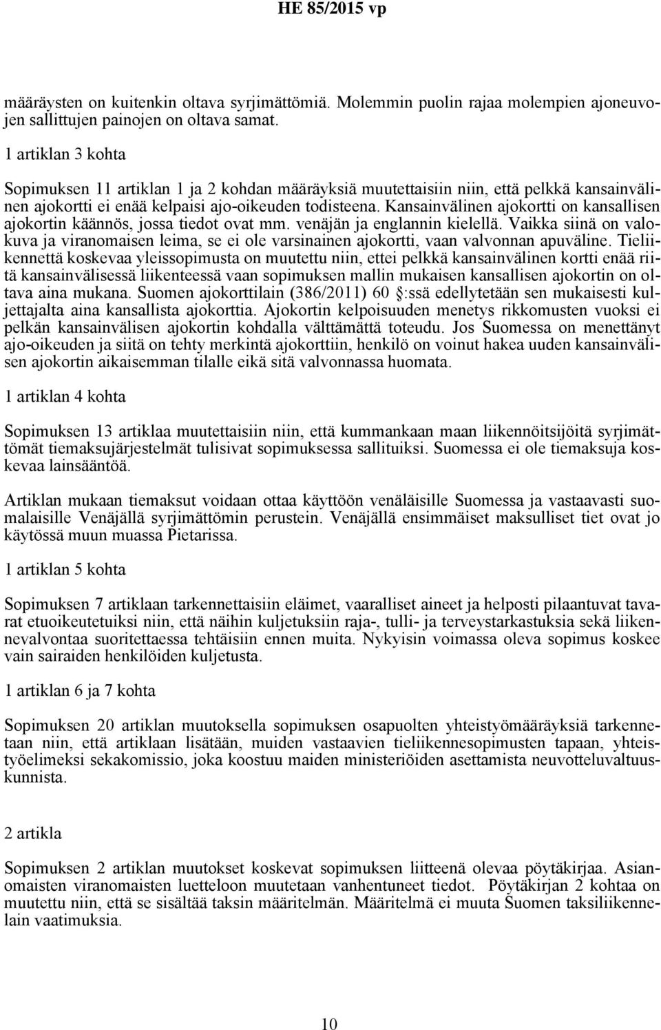 Kansainvälinen ajokortti on kansallisen ajokortin käännös, jossa tiedot ovat mm. venäjän ja englannin kielellä.