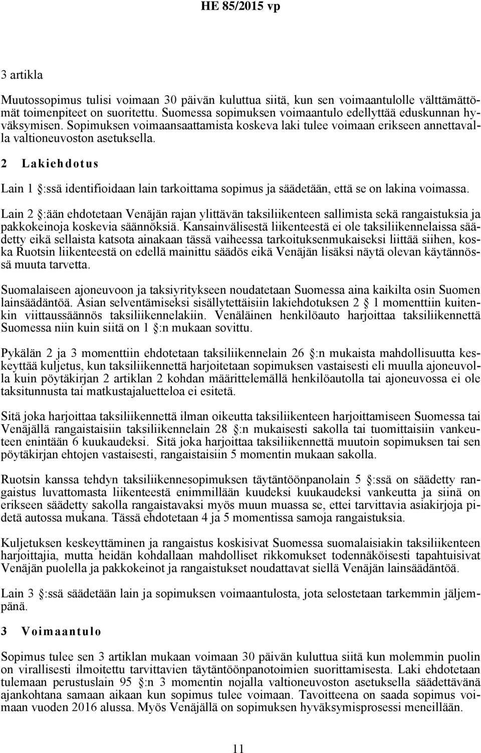 2 Lakiehdotus Lain 1 :ssä identifioidaan lain tarkoittama sopimus ja säädetään, että se on lakina voimassa.