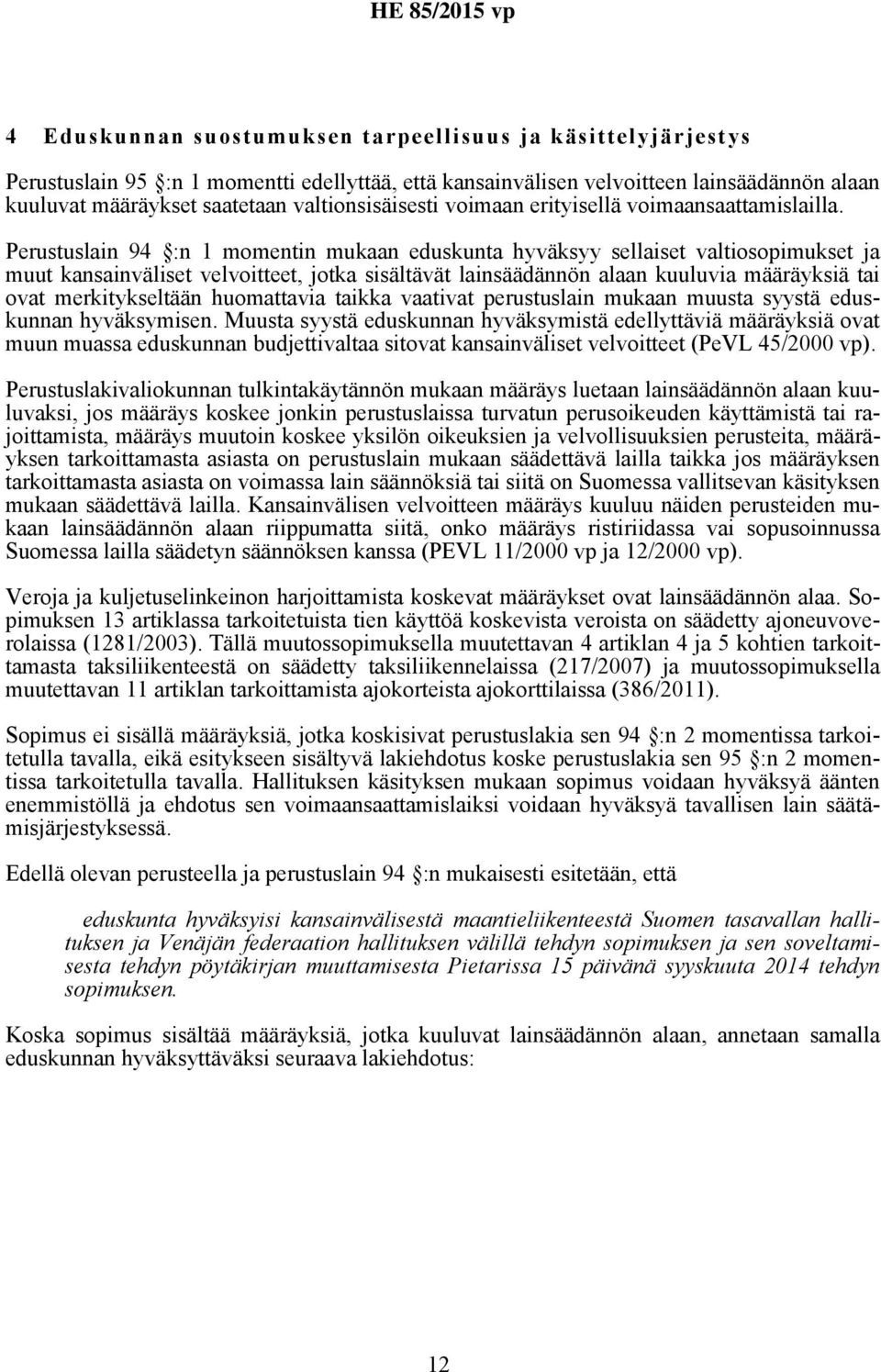 Perustuslain 94 :n 1 momentin mukaan eduskunta hyväksyy sellaiset valtiosopimukset ja muut kansainväliset velvoitteet, jotka sisältävät lainsäädännön alaan kuuluvia määräyksiä tai ovat