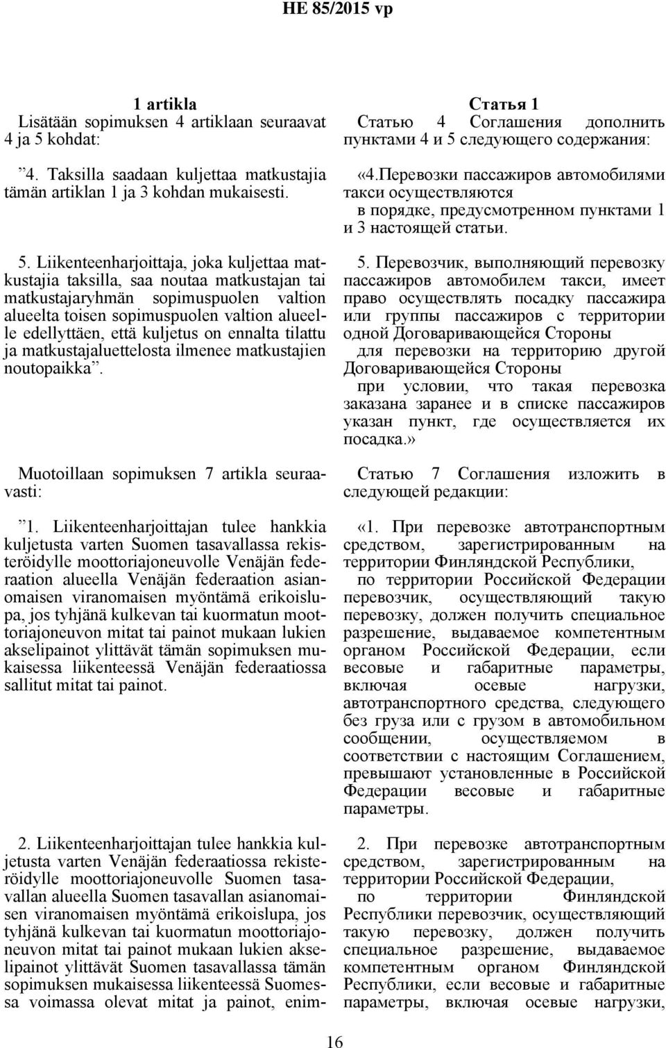 Liikenteenharjoittaja, joka kuljettaa matkustajia taksilla, saa noutaa matkustajan tai matkustajaryhmän sopimuspuolen valtion alueelta toisen sopimuspuolen valtion alueelle edellyttäen, että kuljetus