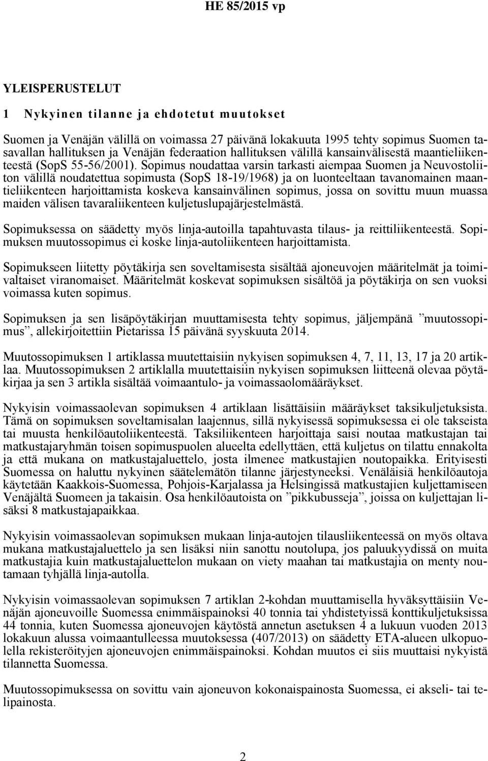 Sopimus noudattaa varsin tarkasti aiempaa Suomen ja Neuvostoliiton välillä noudatettua sopimusta (SopS 18-19/1968) ja on luonteeltaan tavanomainen maantieliikenteen harjoittamista koskeva