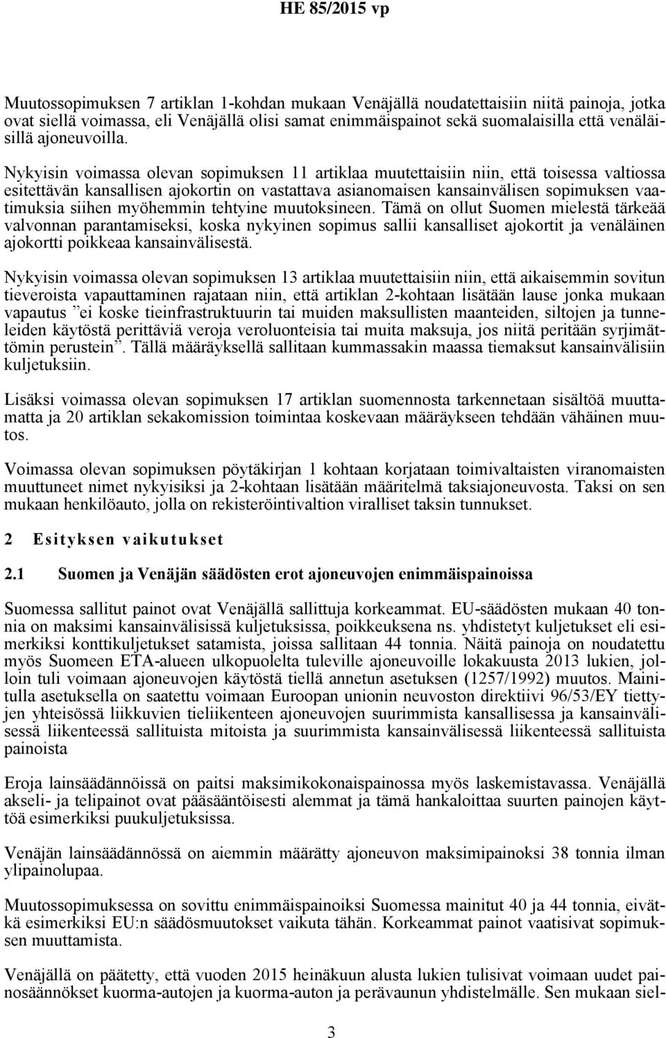 Nykyisin voimassa olevan sopimuksen 11 artiklaa muutettaisiin niin, että toisessa valtiossa esitettävän kansallisen ajokortin on vastattava asianomaisen kansainvälisen sopimuksen vaatimuksia siihen
