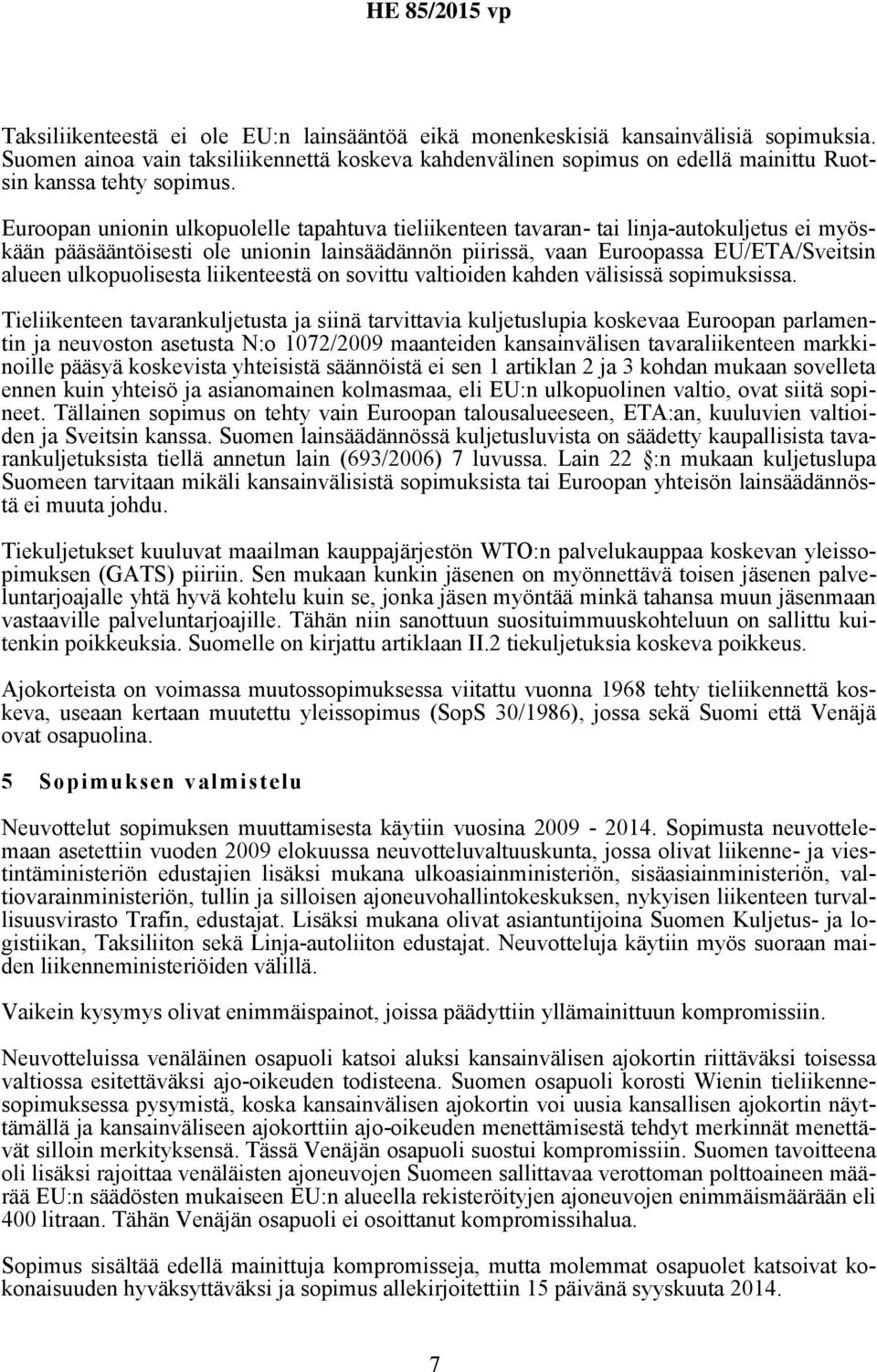 Euroopan unionin ulkopuolelle tapahtuva tieliikenteen tavaran- tai linja-autokuljetus ei myöskään pääsääntöisesti ole unionin lainsäädännön piirissä, vaan Euroopassa EU/ETA/Sveitsin alueen