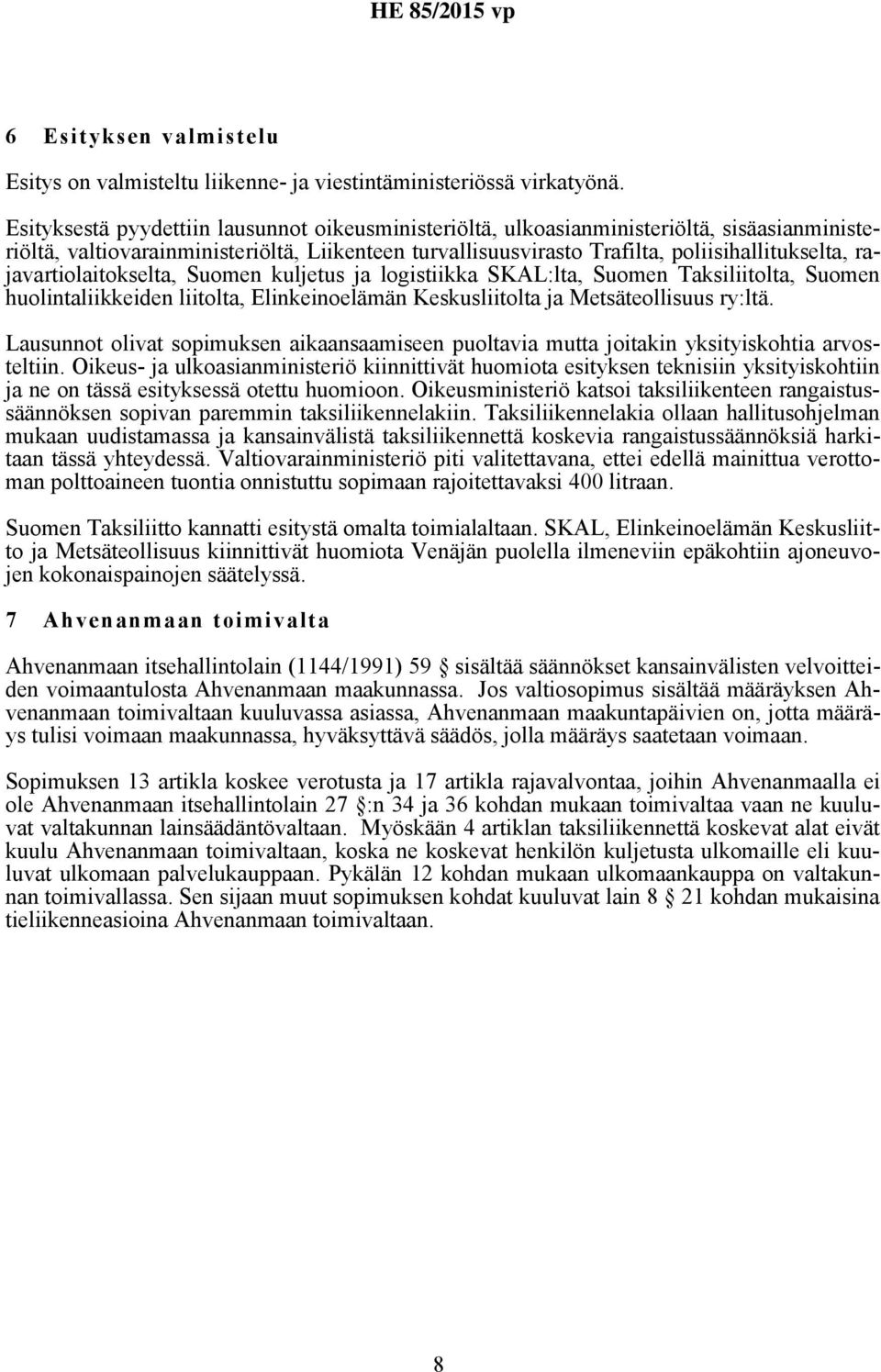 rajavartiolaitokselta, Suomen kuljetus ja logistiikka SKAL:lta, Suomen Taksiliitolta, Suomen huolintaliikkeiden liitolta, Elinkeinoelämän Keskusliitolta ja Metsäteollisuus ry:ltä.