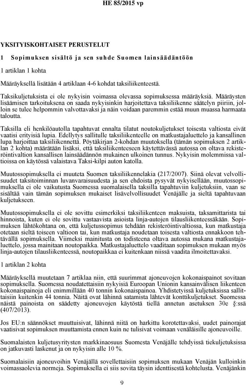 Määräysten lisäämisen tarkoituksena on saada nykyisinkin harjoitettava taksiliikenne säätelyn piiriin, jolloin se tulee helpommin valvottavaksi ja näin voidaan paremmin estää muun muassa harmaata