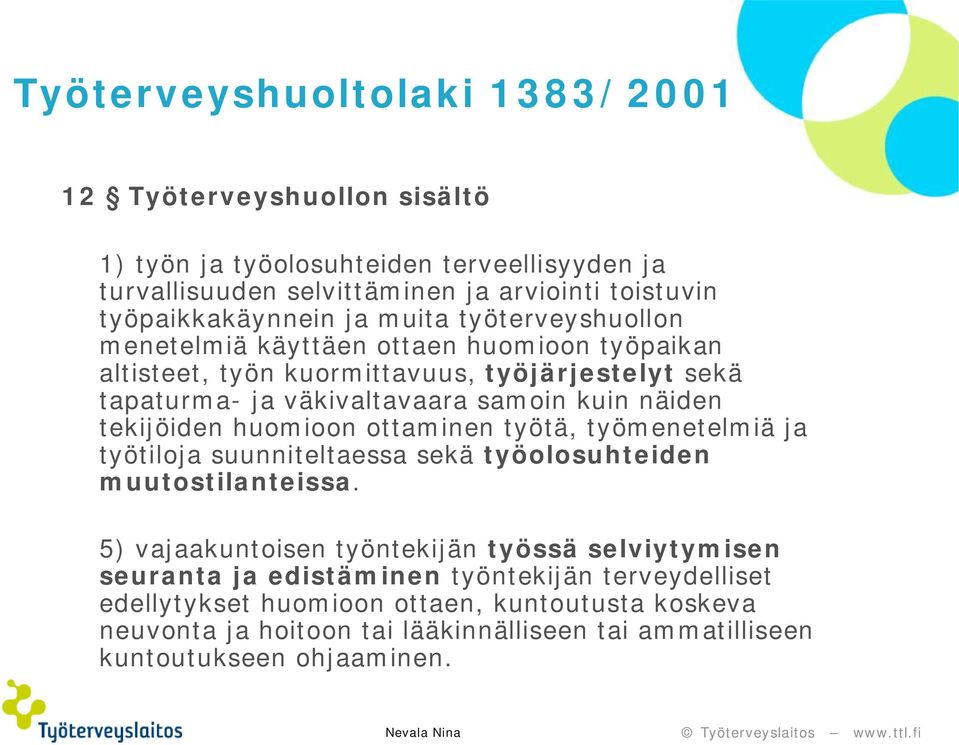 tekijöiden huomioon ottaminen työtä, työmenetelmiä ja työtiloja suunniteltaessa sekä työolosuhteiden muutostilanteissa.