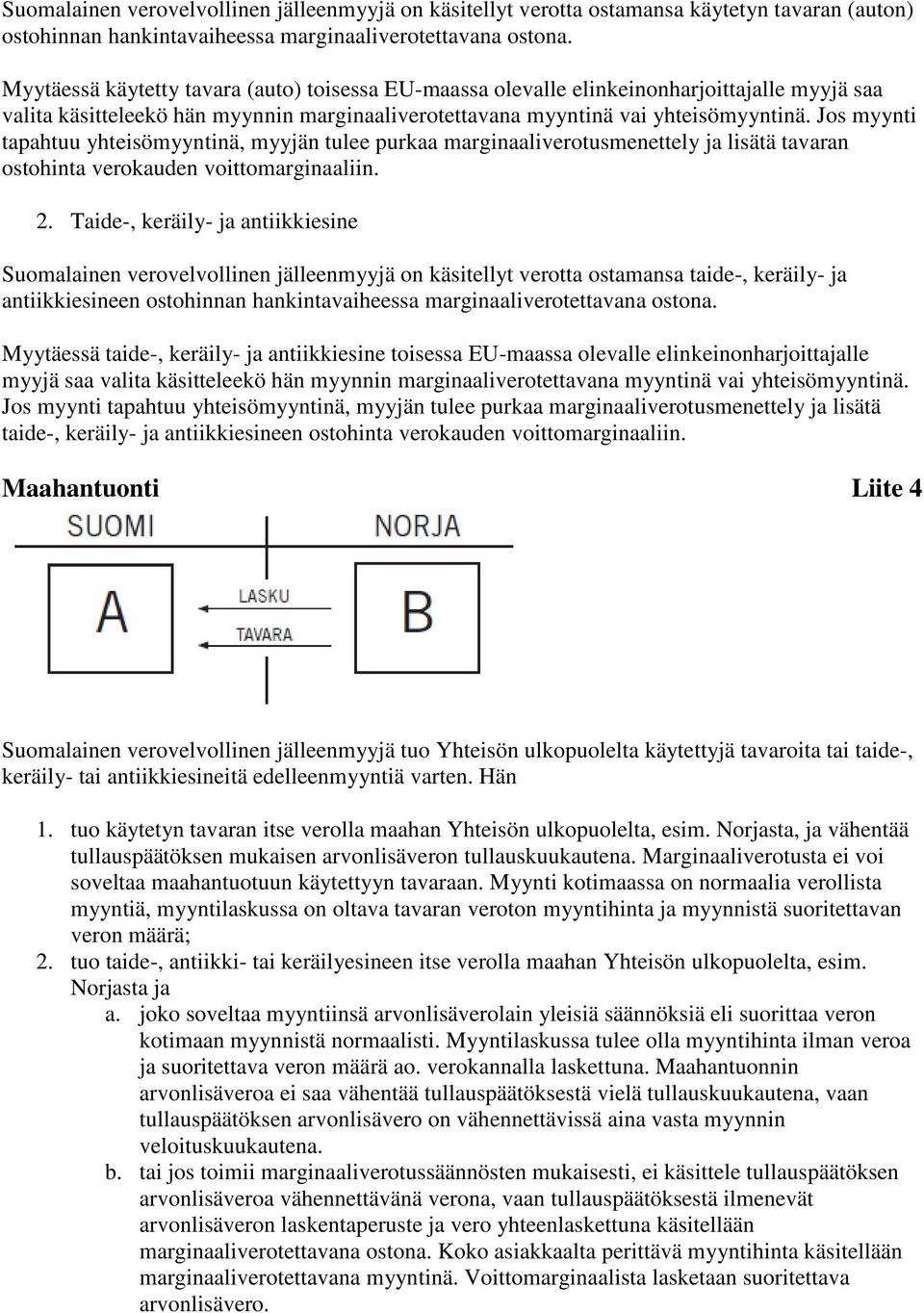 Jos myynti tapahtuu yhteisömyyntinä, myyjän tulee purkaa marginaaliverotusmenettely ja lisätä tavaran ostohinta verokauden voittomarginaaliin. 2.