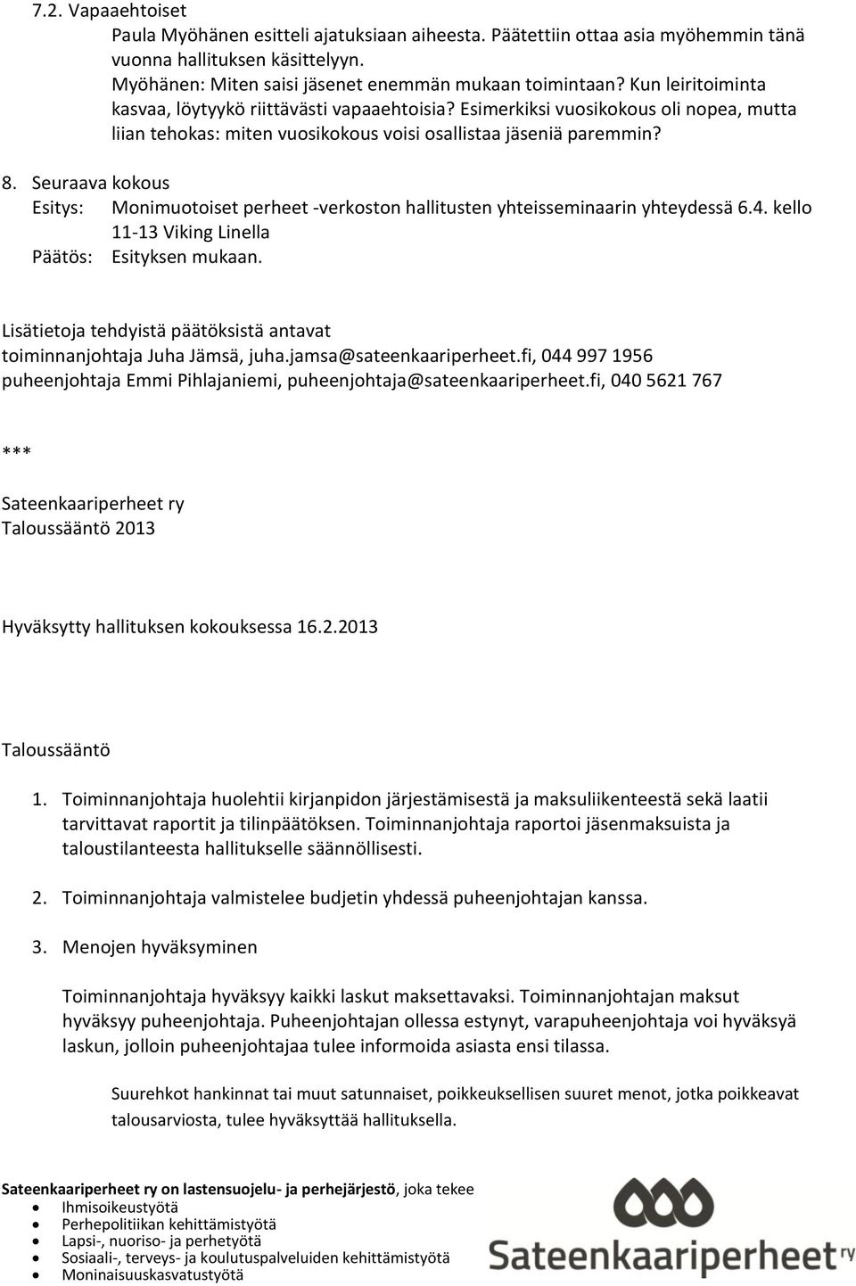 Seuraava kokous Monimuotoiset perheet -verkoston hallitusten yhteisseminaarin yhteydessä 6.4. kello 11-13 Viking Linella Esityksen mukaan.