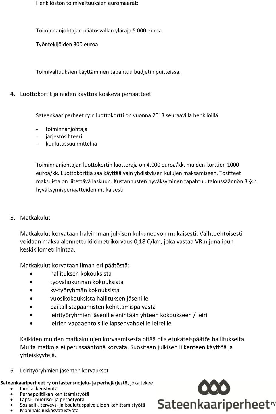 Toiminnanjohtajan luottokortin luottoraja on 4.000 euroa/kk, muiden korttien 1000 euroa/kk. Luottokorttia saa käyttää vain yhdistyksen kulujen maksamiseen. Tositteet maksuista on liitettävä laskuun.