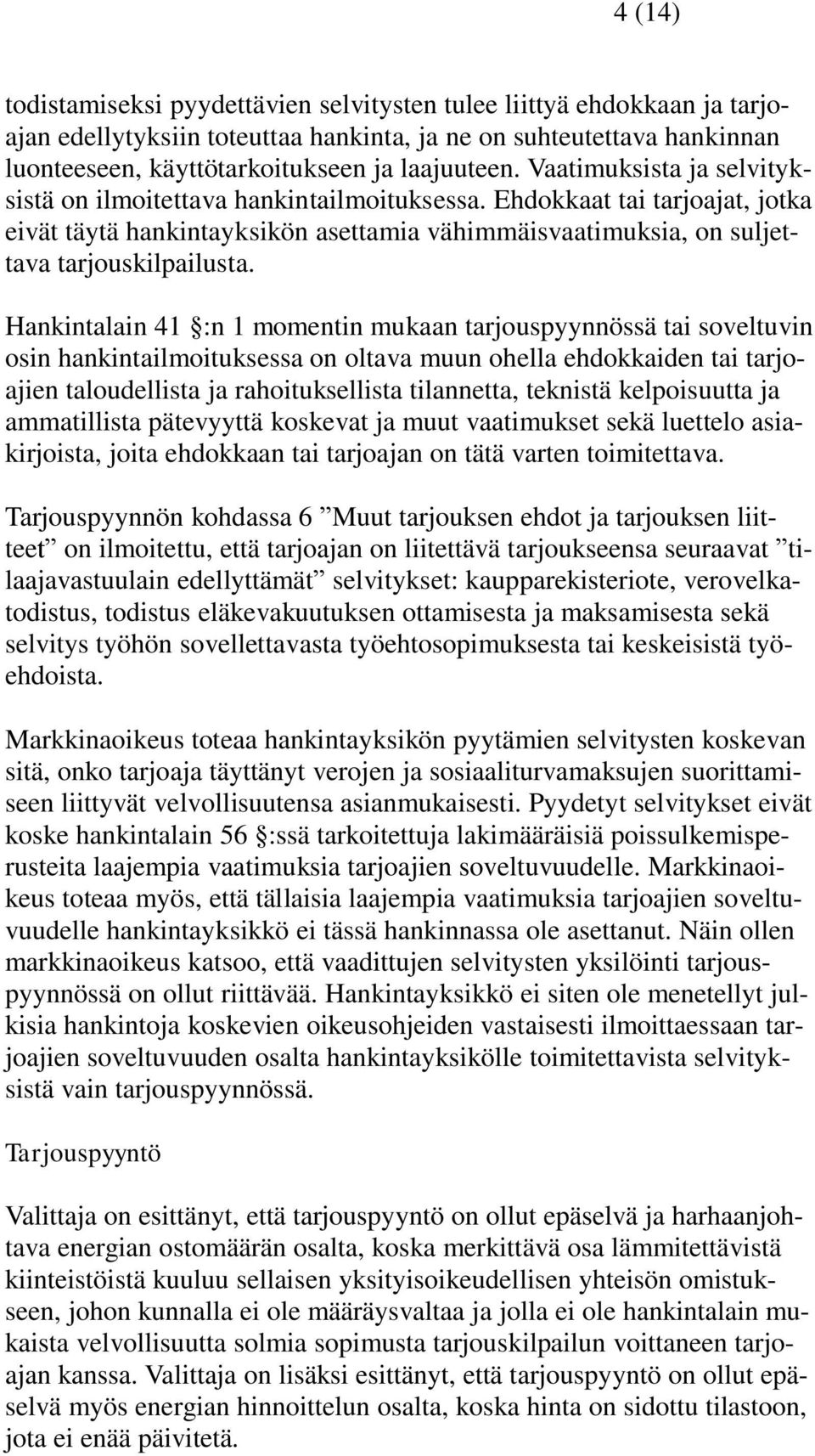 Hankintalain 41 :n 1 momentin mukaan tarjouspyynnössä tai soveltuvin osin hankintailmoituksessa on oltava muun ohella ehdokkaiden tai tarjoajien taloudellista ja rahoituksellista tilannetta, teknistä