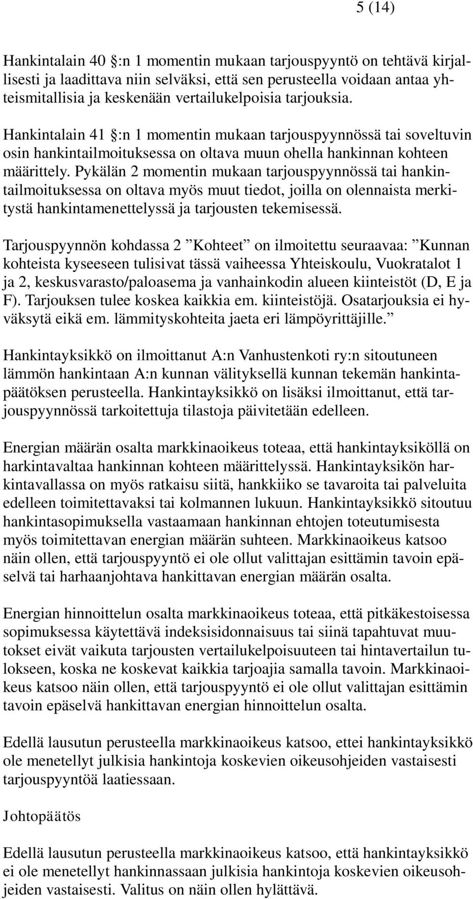Pykälän 2 momentin mukaan tarjouspyynnössä tai hankintailmoituksessa on oltava myös muut tiedot, joilla on olennaista merkitystä hankintamenettelyssä ja tarjousten tekemisessä.